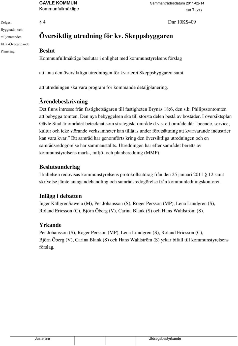 kommande detaljplanering. Ärendebeskrivning Det finns intresse från fastighetsägaren till fastigheten Brynäs 18:6, den s.k. Philipssontomten att bebygga tomten.