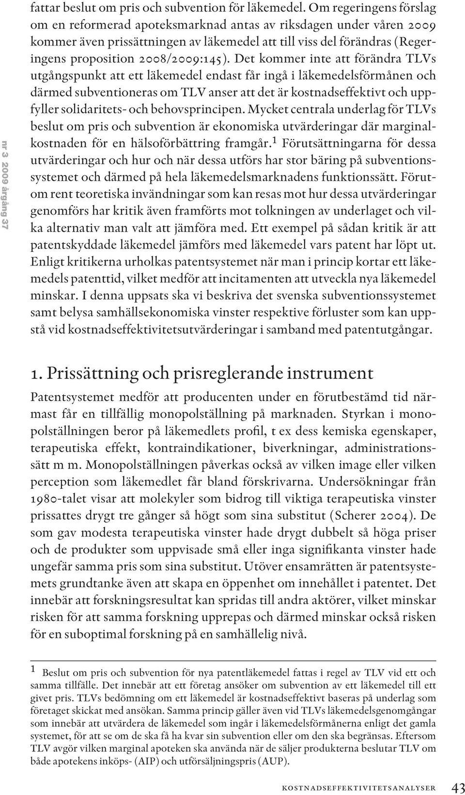 Det kommer inte att förändra TLVs utgångspunkt att ett läkemedel endast får ingå i läkemedelsförmånen och därmed subventioneras om TLV anser att det är kostnadseffektivt och uppfyller solidaritets-