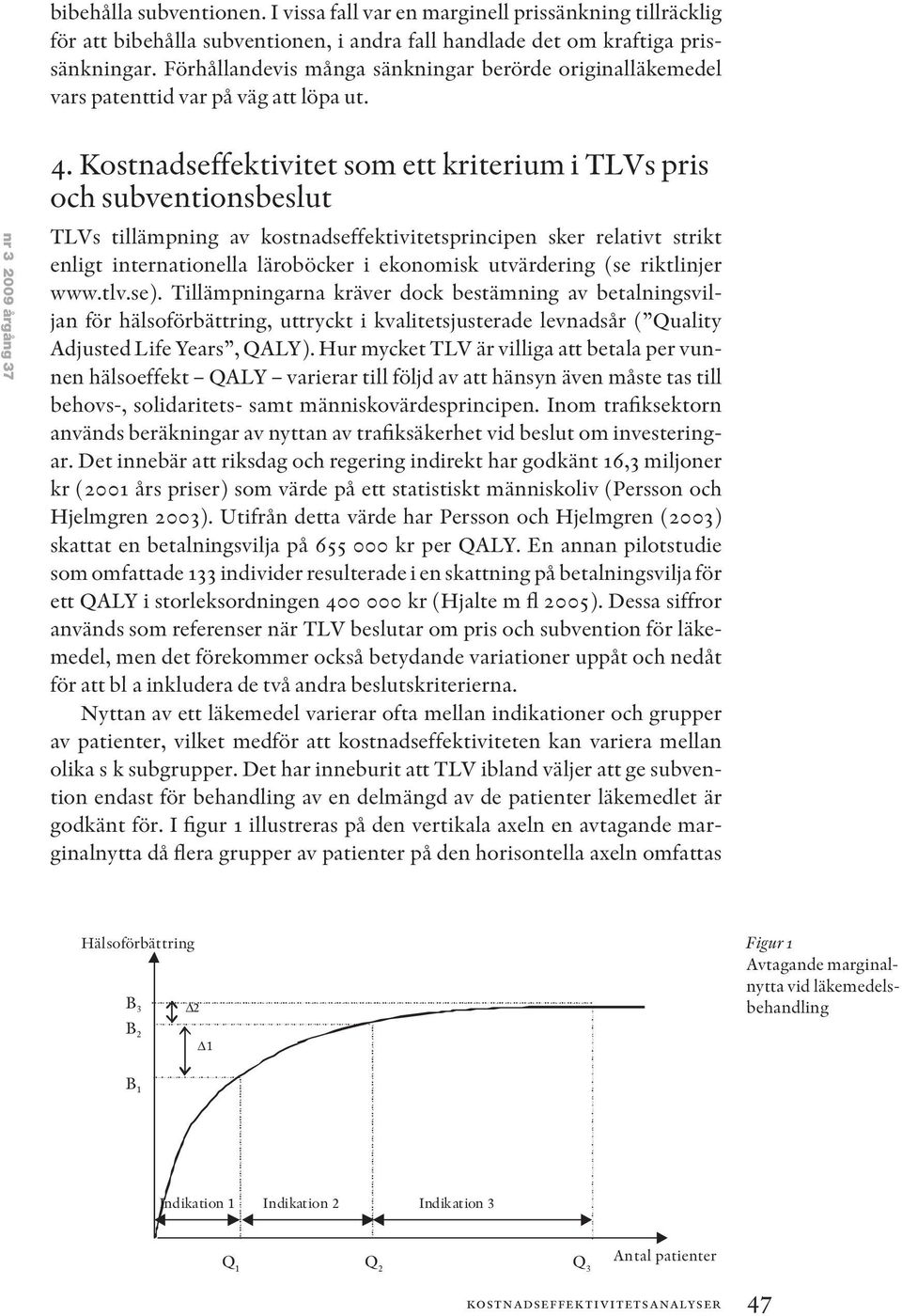 Kostnadseffektivitet som ett kriterium i TLVs pris och subventionsbeslut TLVs tillämpning av kostnadseffektivitetsprincipen sker relativt strikt enligt internationella läroböcker i ekonomisk