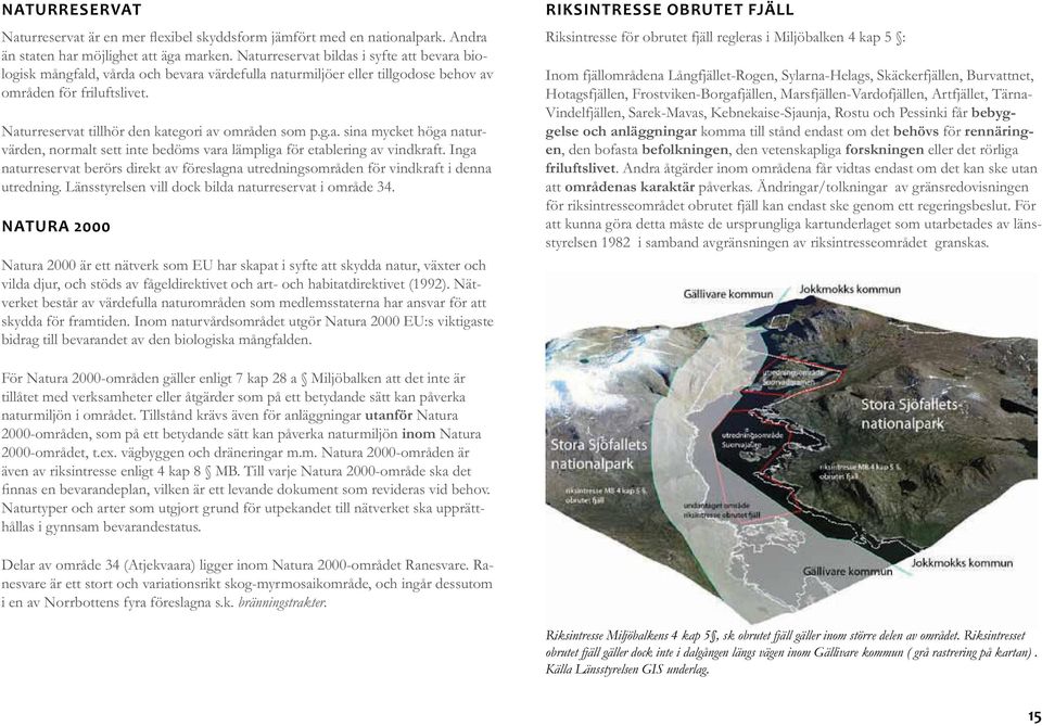 Naturreservat tillhör den kategori av områden som p.g.a. sina mycket höga naturvärden, normalt sett inte bedöms vara lämpliga för etablering av vindkraft.