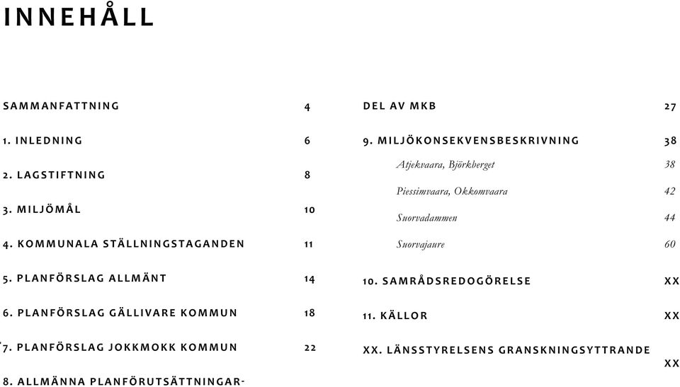 M I L J Ö K O N S E K V E N S B E S K R I V N I N G 38 Atjekvaara, Björkberget 38 Piessimvaara, Okkomvaara 42 Suorvadammen 44 Suorvajaure 60 5.