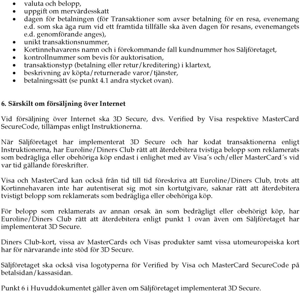 eller retur/kreditering) i klartext, beskrivning av köpta/returnerade varor/tjänster, betalningssätt (se punkt 4.1 andra stycket ovan). 6.