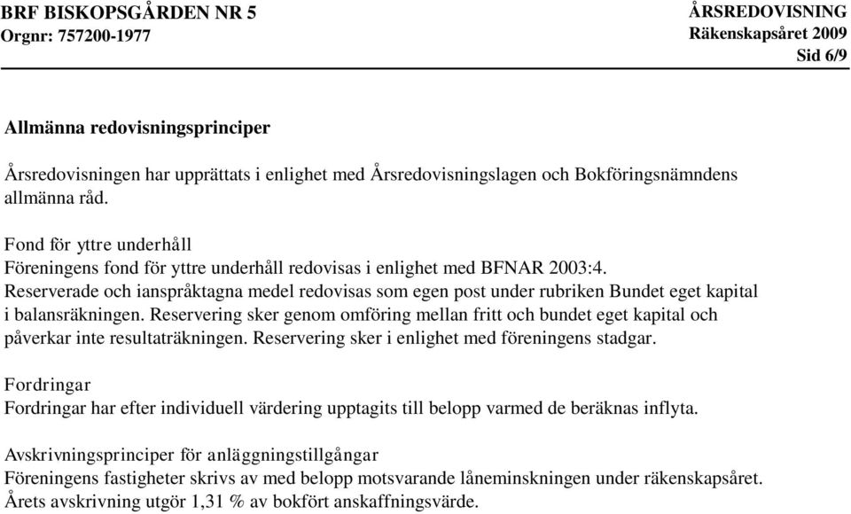 Reserverade och ianspråktagna medel redovisas som egen post under rubriken Bundet eget kapital i balansräkningen.