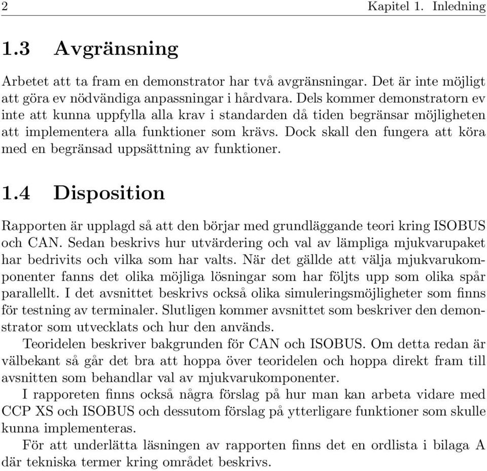 Dock skall den fungera att köra med en begränsad uppsättning av funktioner. 1.4 Disposition Rapporten är upplagd så att den börjar med grundläggande teori kring ISOBUS och CAN.