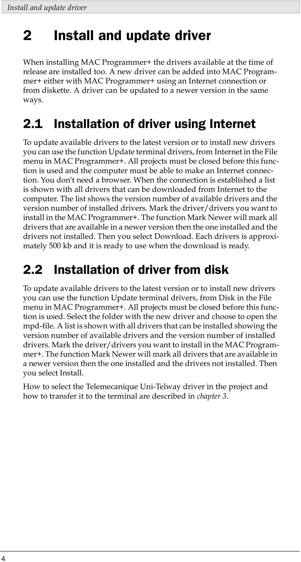1 Installation of driver using Internet To update available drivers to the latest version or to install new drivers you can use the function Update terminal drivers, from Internet in the File menu in