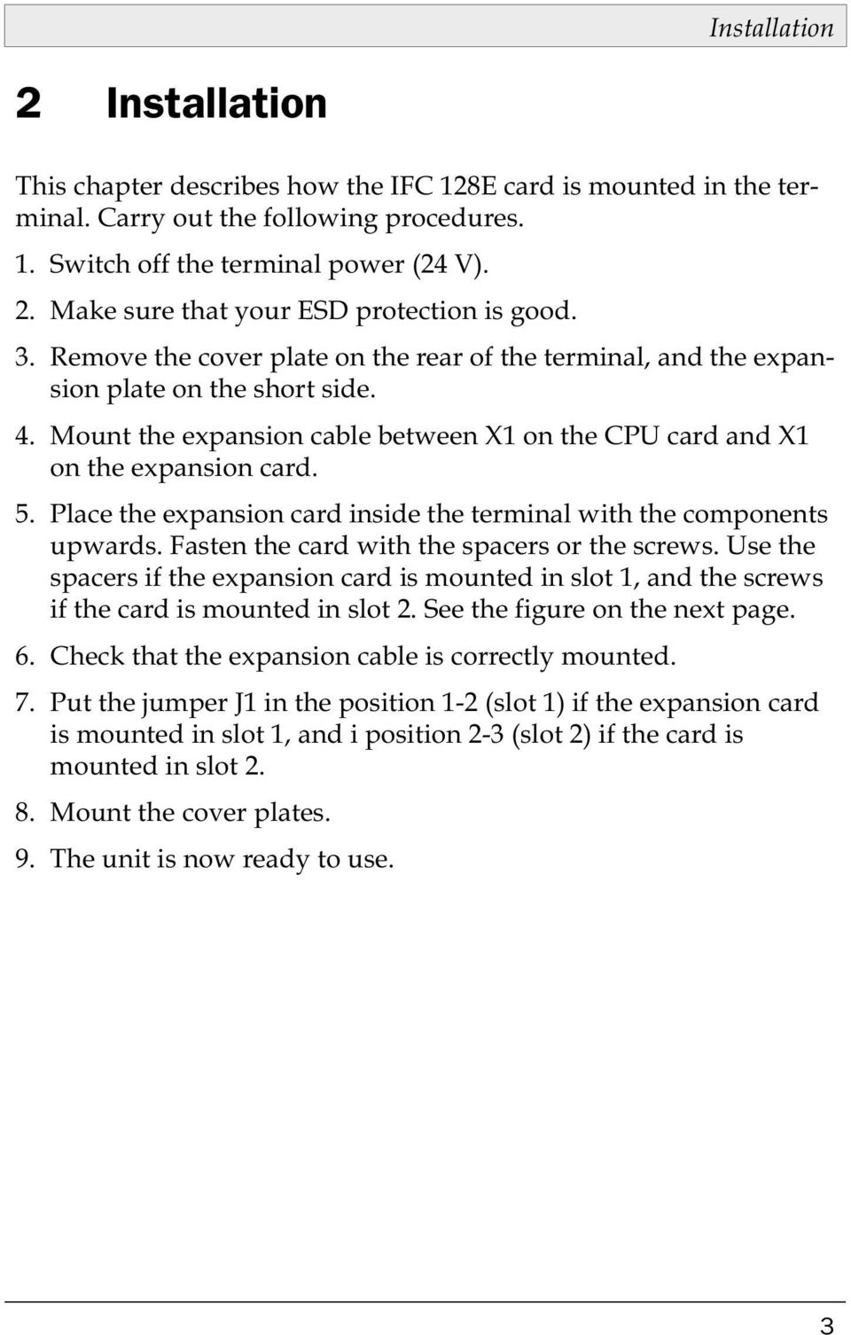 Place the expansion card inside the terminal with the components upwards. Fasten the card with the spacers or the screws.