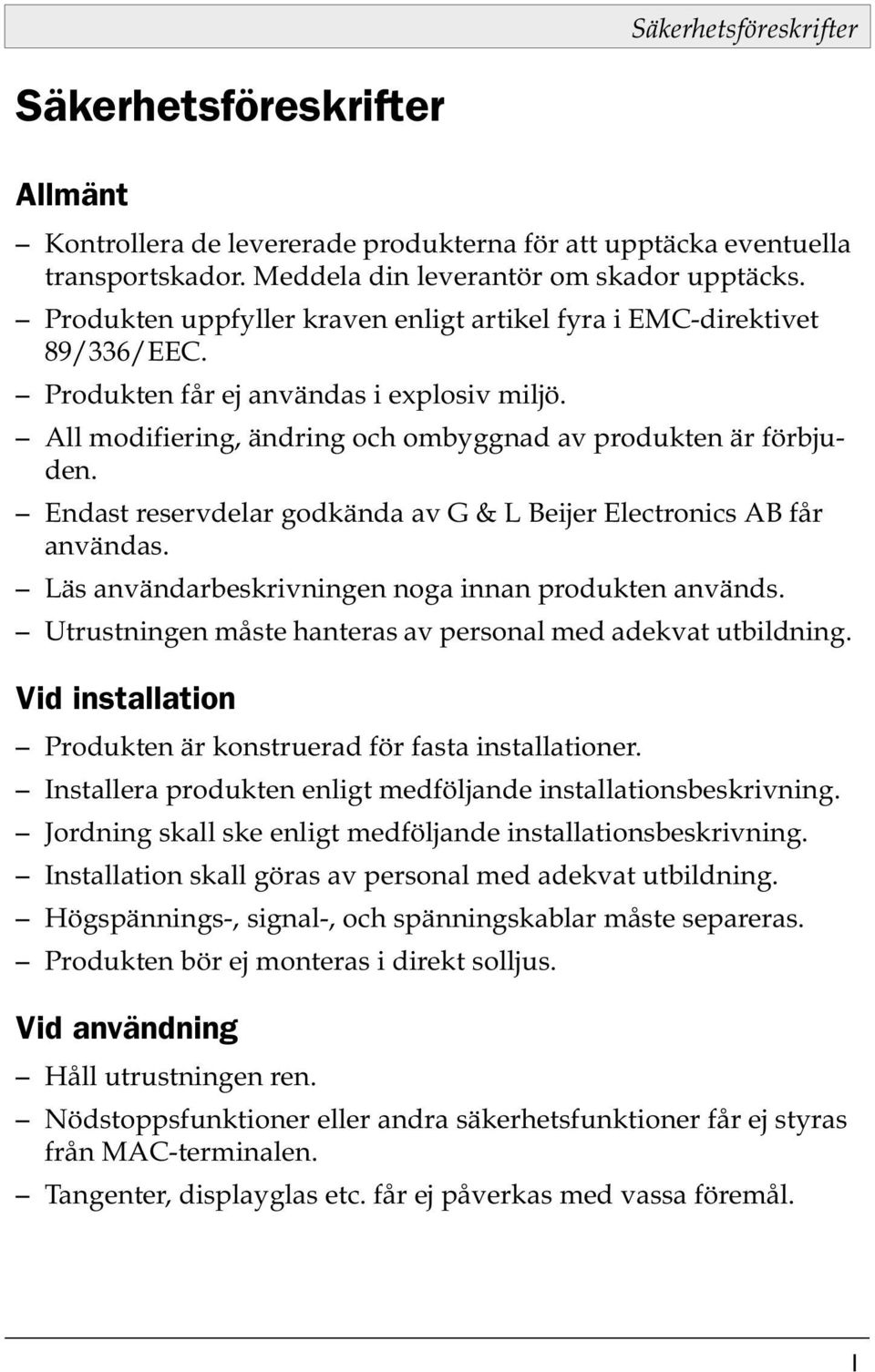 Endast reservdelar godkända av G & L Beijer Electronics AB får användas. Läs användarbeskrivningen noga innan produkten används. Utrustningen måste hanteras av personal med adekvat utbildning.