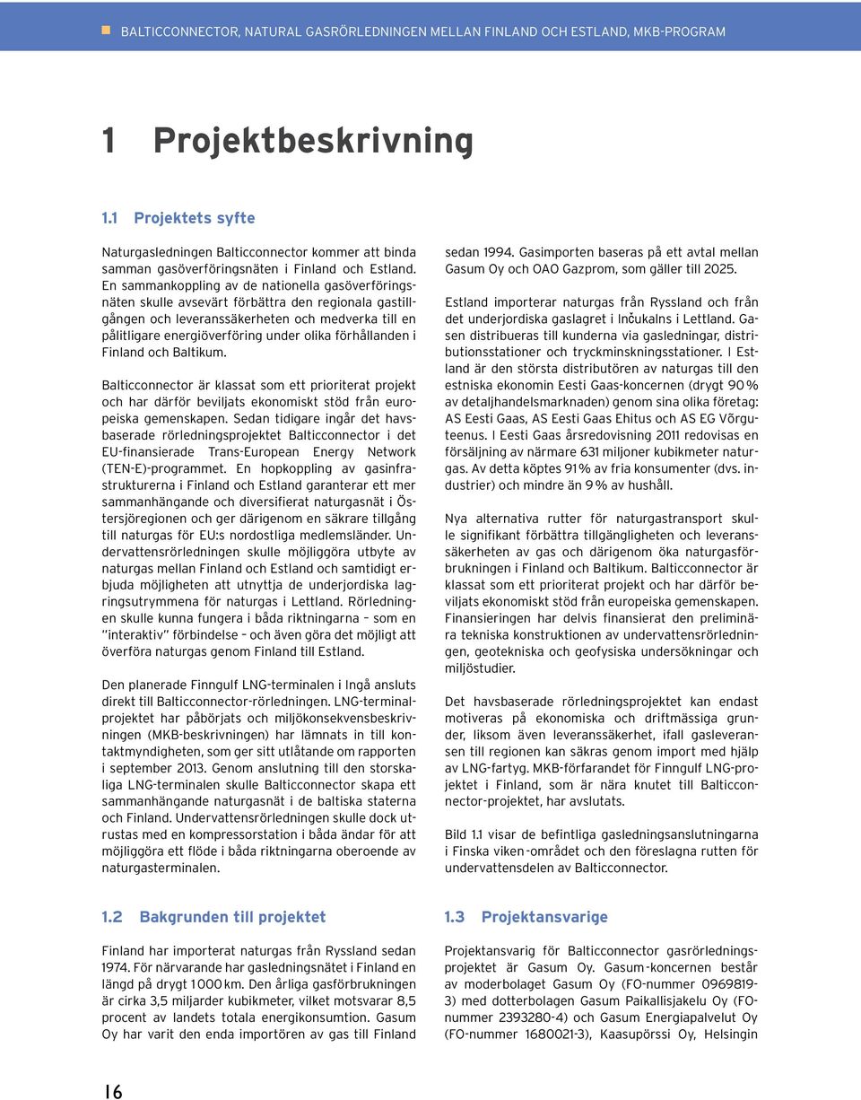 En sammankoppling av de nationella gasöverföringsnäten skulle avsevärt förbättra den regionala gastillgången och leveranssäkerheten och medverka till en pålitligare energiöverföring under olika