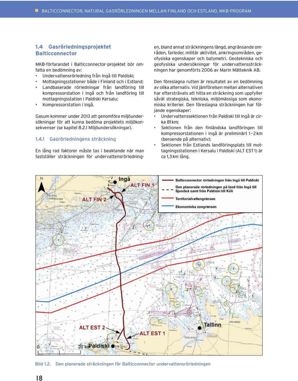 och i Estland; Landbaserade rörledningar från landföring till kompressorstation i Ingå och från landföring till mottagningsstation i Paldiski Kersalu; Kompressorstation i Ingå.