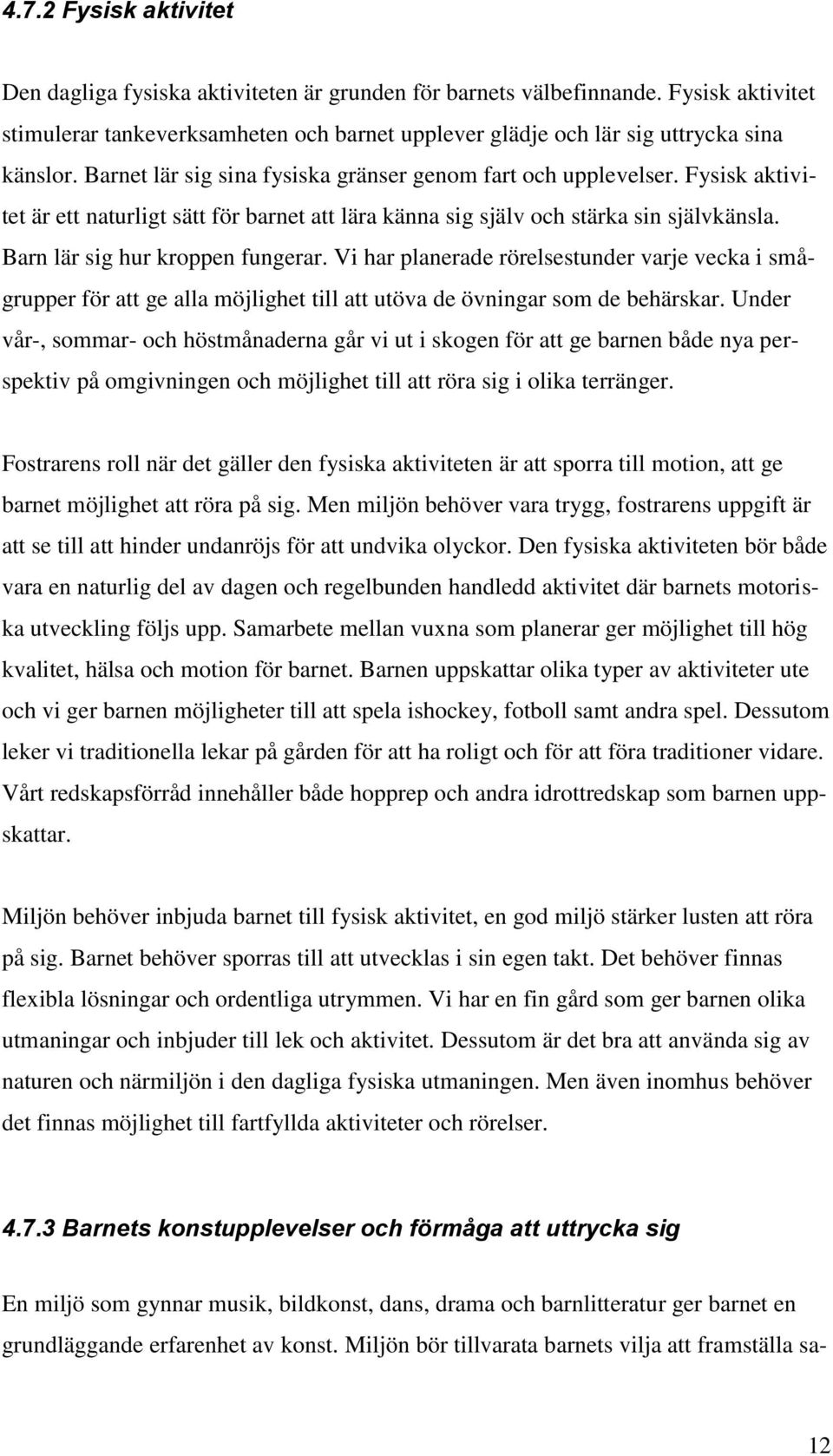 Barn lär sig hur kroppen fungerar. Vi har planerade rörelsestunder varje vecka i smågrupper för att ge alla möjlighet till att utöva de övningar som de behärskar.