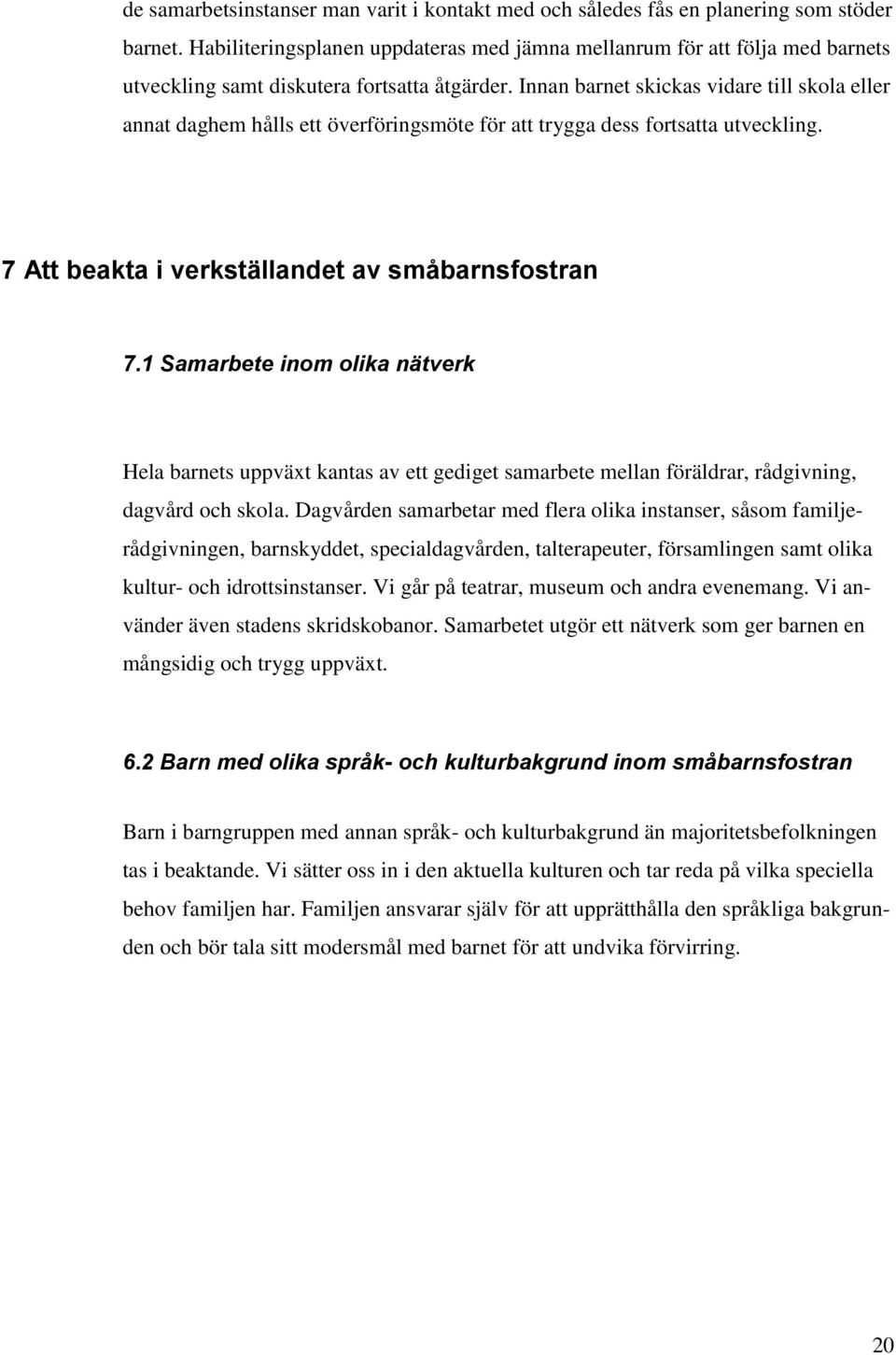 Innan barnet skickas vidare till skola eller annat daghem hålls ett överföringsmöte för att trygga dess fortsatta utveckling. 7 Att beakta i verkställandet av småbarnsfostran 7.