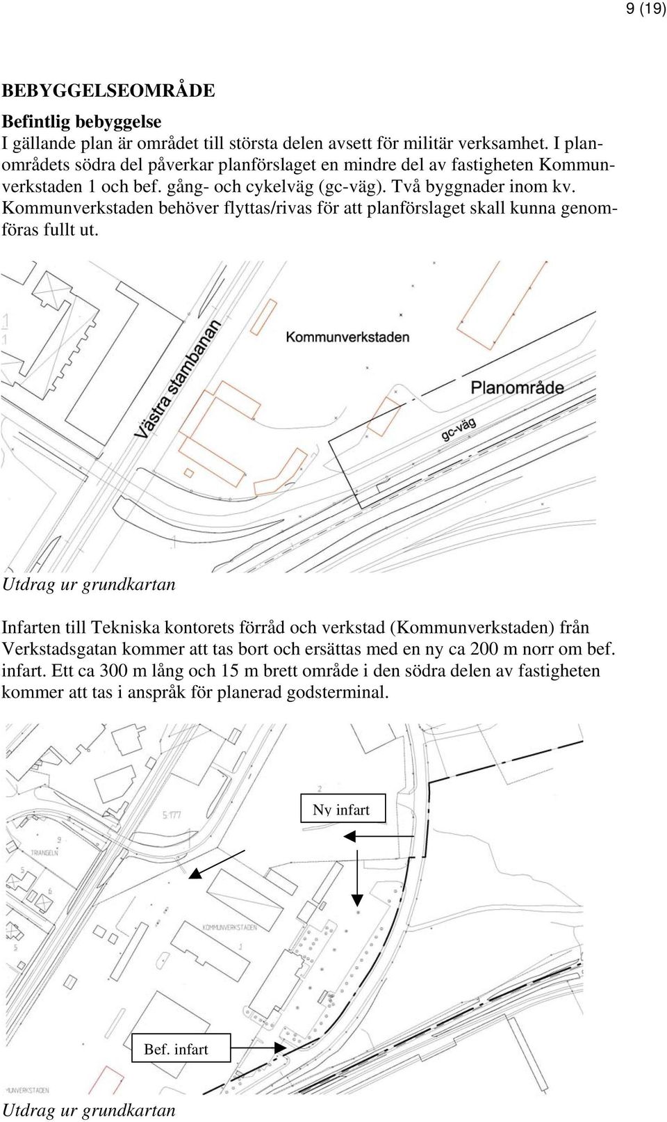 Kommunverkstaden behöver flyttas/rivas för att planförslaget skall kunna genomföras fullt ut.