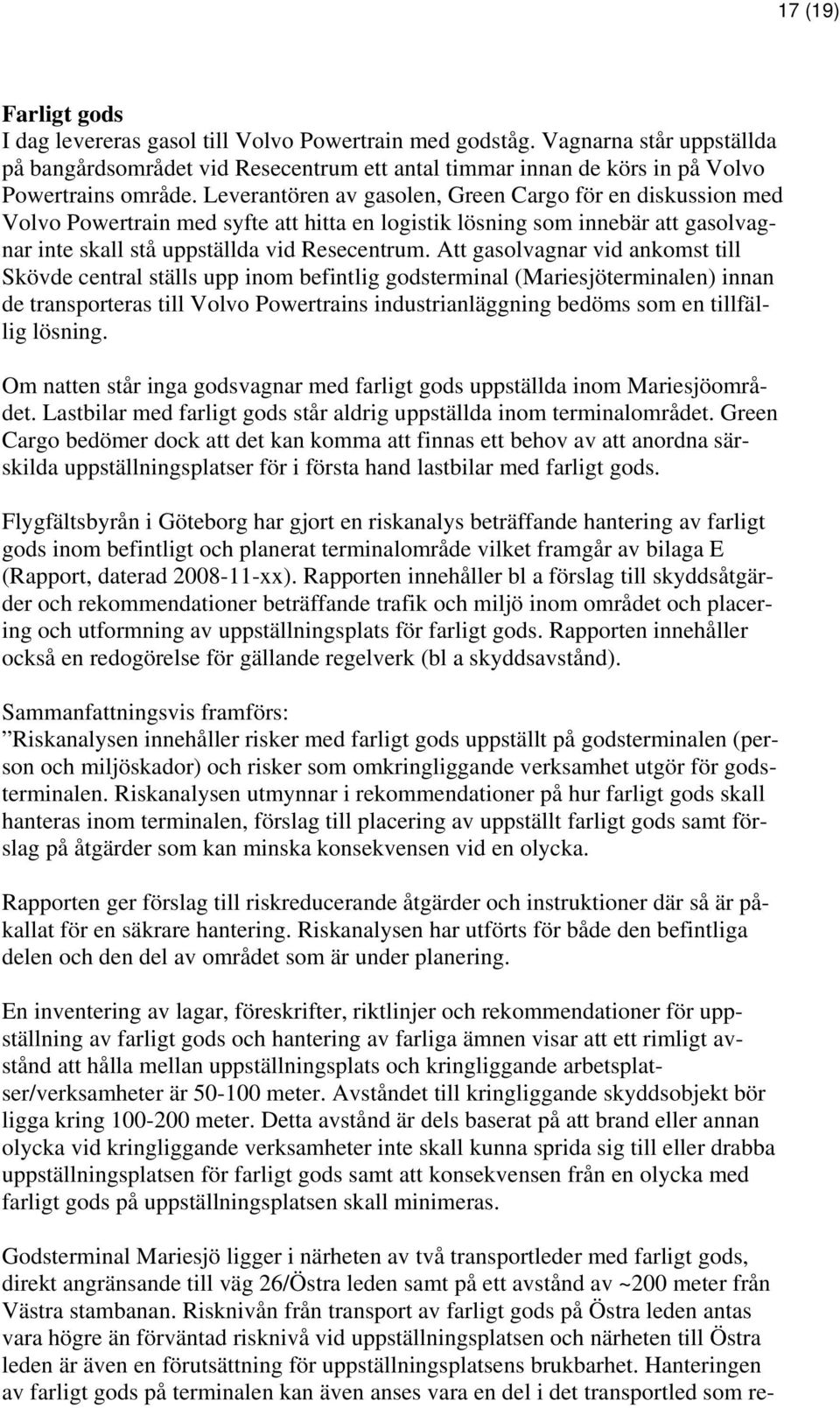 Att gasolvagnar vid ankomst till Skövde central ställs upp inom befintlig godsterminal (Mariesjöterminalen) innan de transporteras till Volvo Powertrains industrianläggning bedöms som en tillfällig