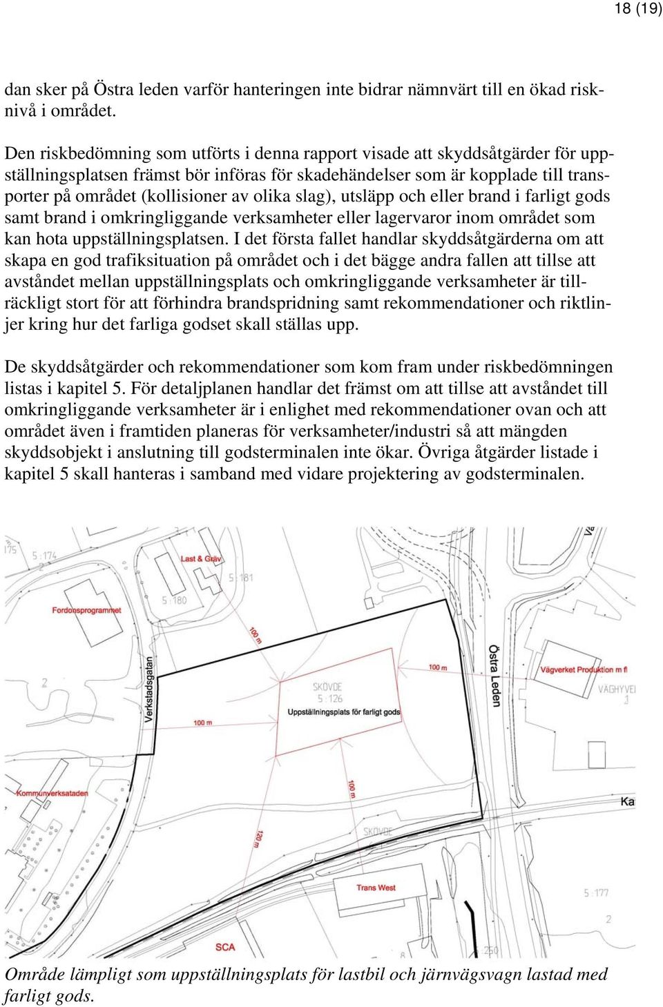 olika slag), utsläpp och eller brand i farligt gods samt brand i omkringliggande verksamheter eller lagervaror inom området som kan hota uppställningsplatsen.