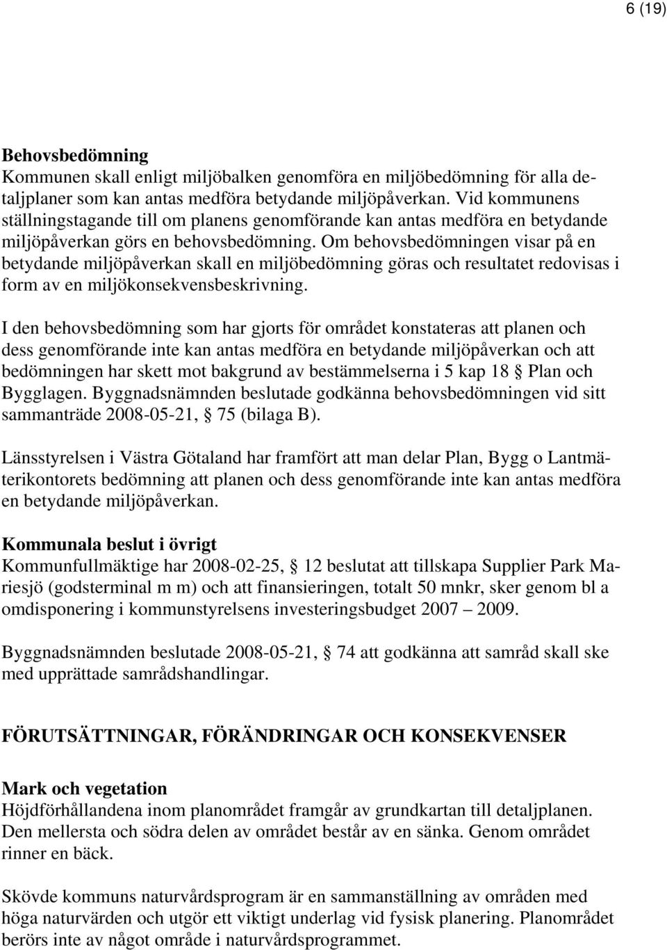 Om behovsbedömningen visar på en betydande miljöpåverkan skall en miljöbedömning göras och resultatet redovisas i form av en miljökonsekvensbeskrivning.