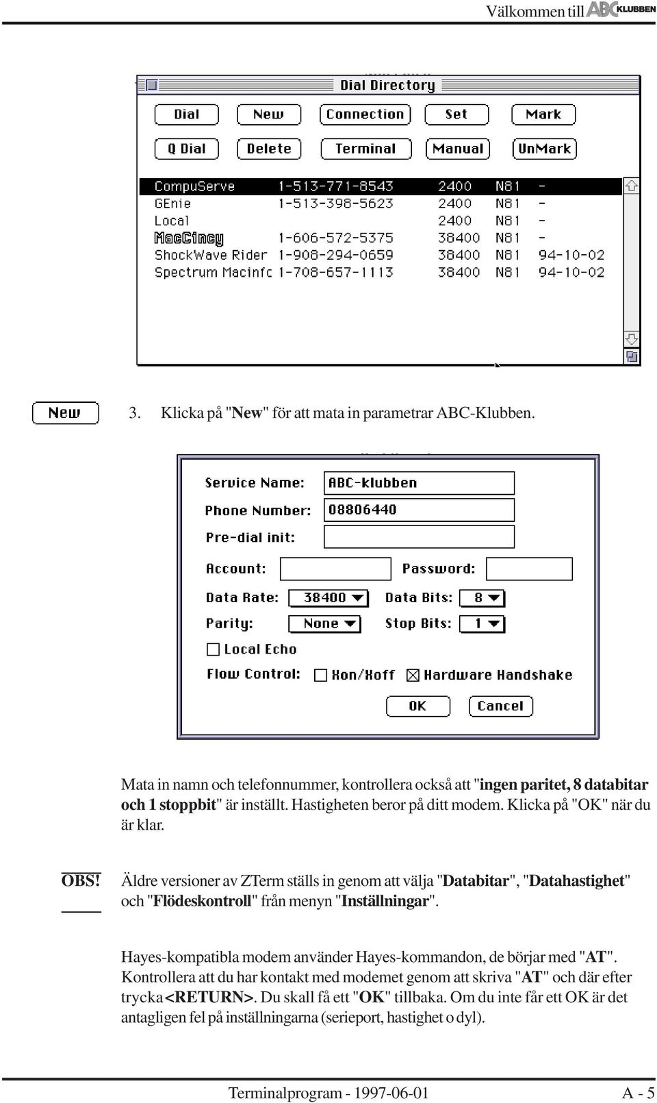 Ädre versioner av ZTerm stäs in genom att väja "Databitar", "Datahastighet" och "Födeskontro" från menyn "Instäningar".