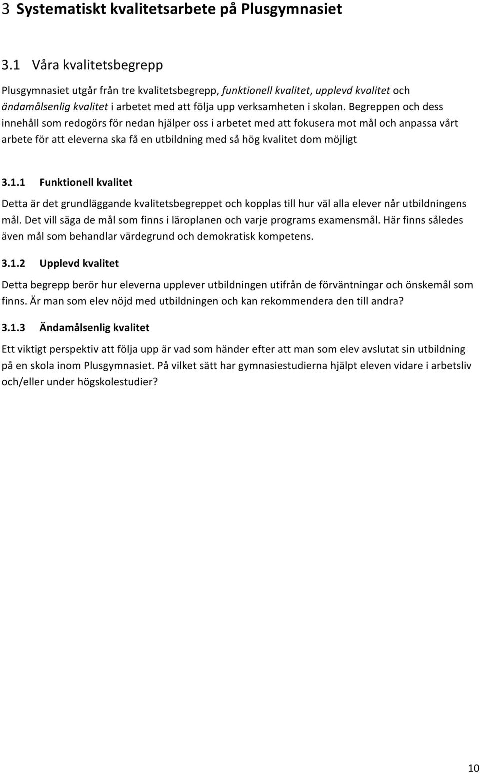 Begreppen och dess innehåll som redogörs för nedan hjälper oss i arbetet med att fokusera mot mål och anpassa vårt arbete för att eleverna ska få en utbildning med så hög kvalitet dom möjligt 3.1.