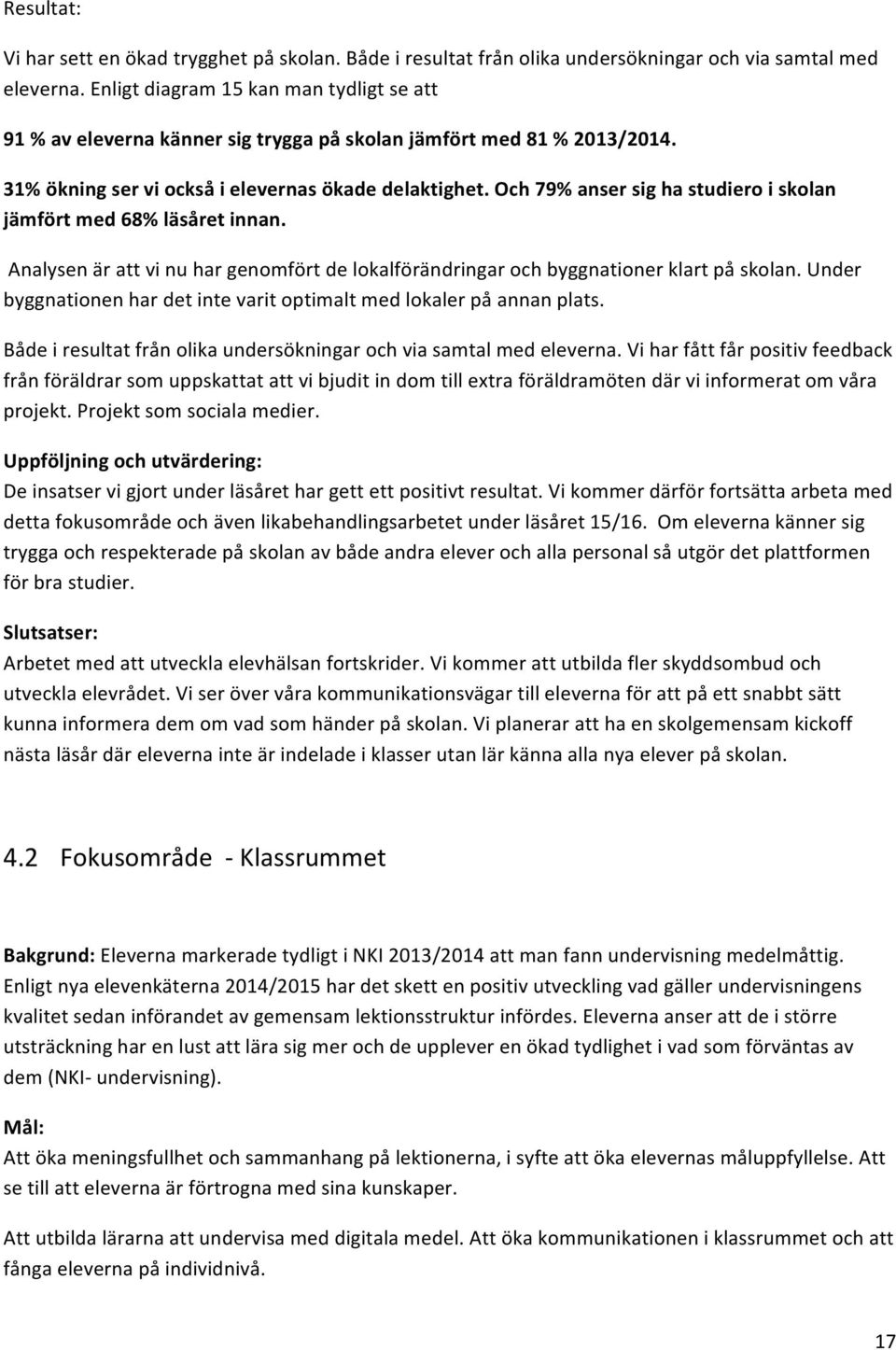 Och 79% anser sig ha studiero i skolan jämfört med 68% läsåret innan. Analysen är att vi nu har genomfört de lokalförändringar och byggnationer klart på skolan.