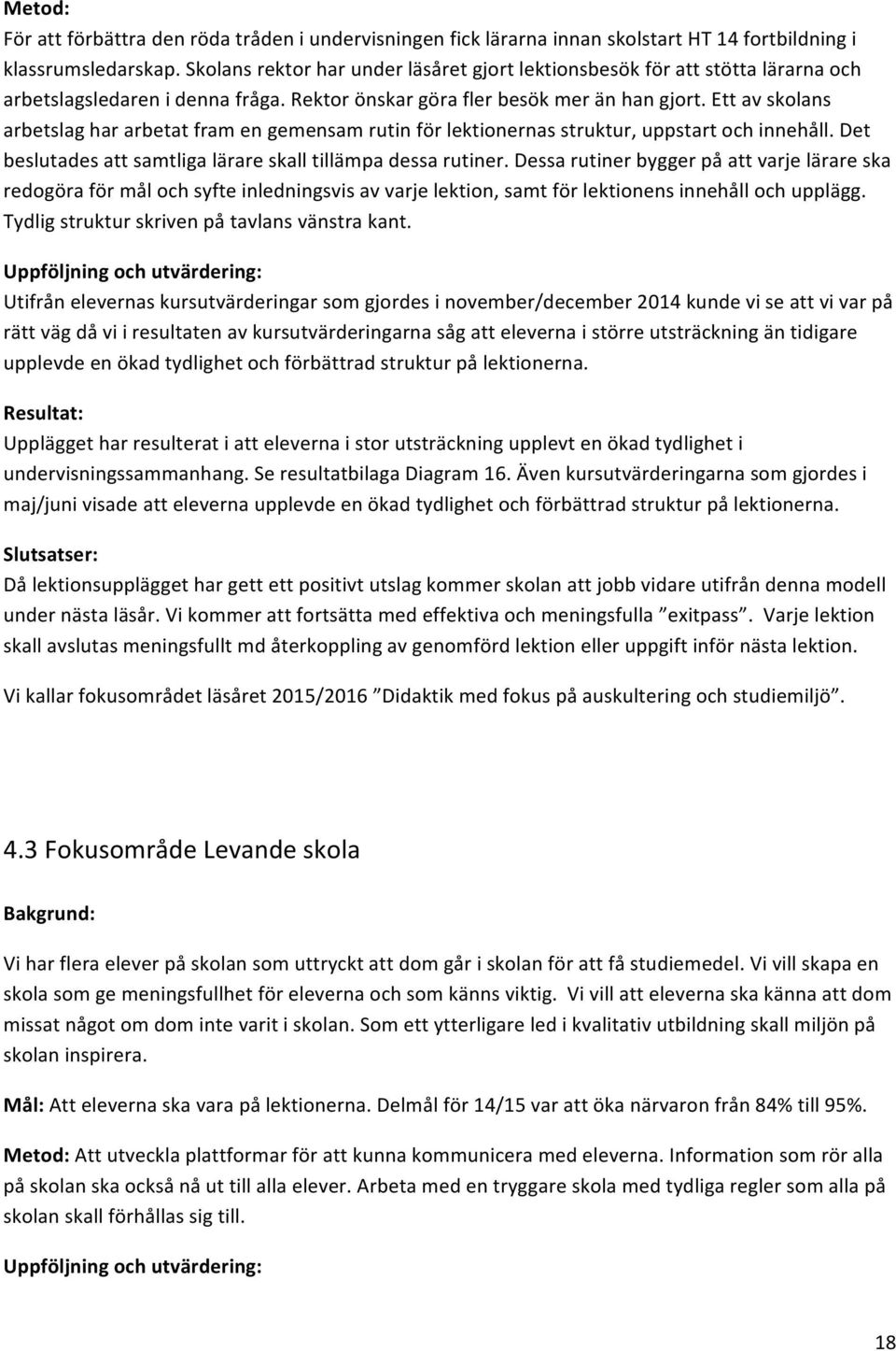 Ett av skolans arbetslag har arbetat fram en gemensam rutin för lektionernas struktur, uppstart och innehåll. Det beslutades att samtliga lärare skall tillämpa dessa rutiner.