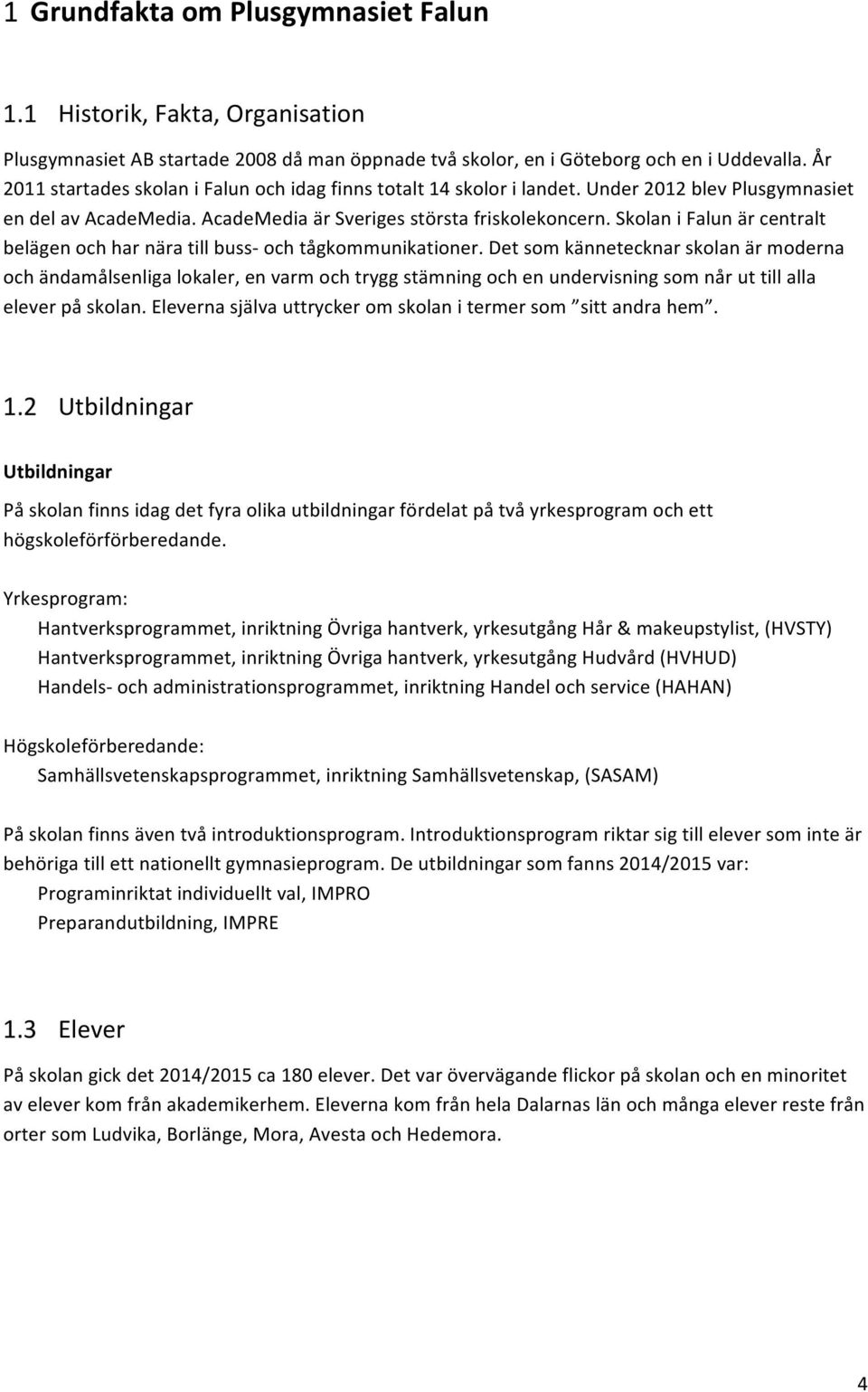 Skolan i Falun är centralt belägen och har nära till buss- och tågkommunikationer.