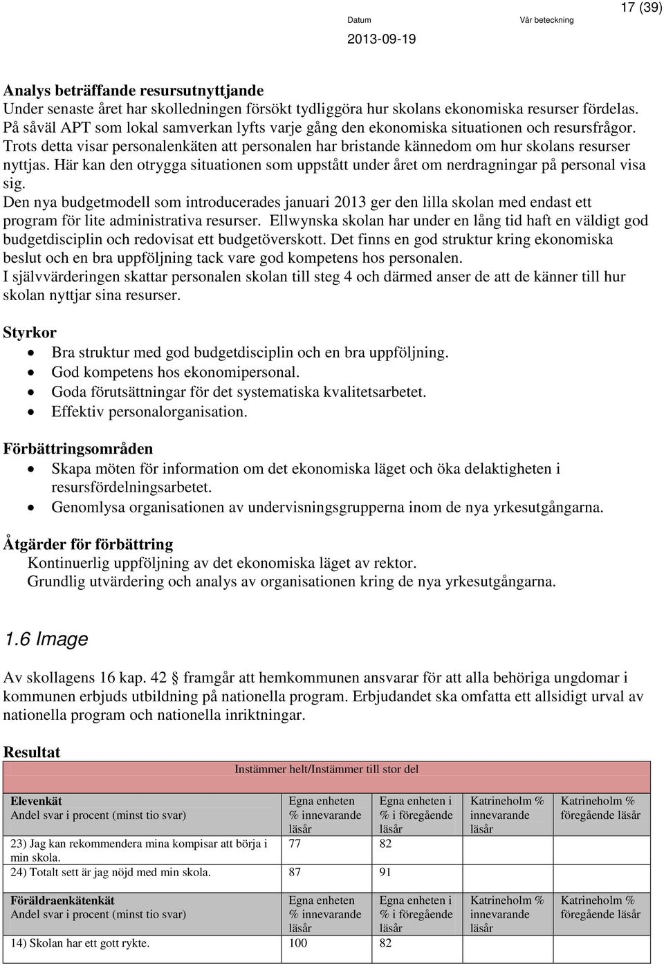 Här kan den otrygga situationen som uppstått under året om nerdragningar på personal visa sig.