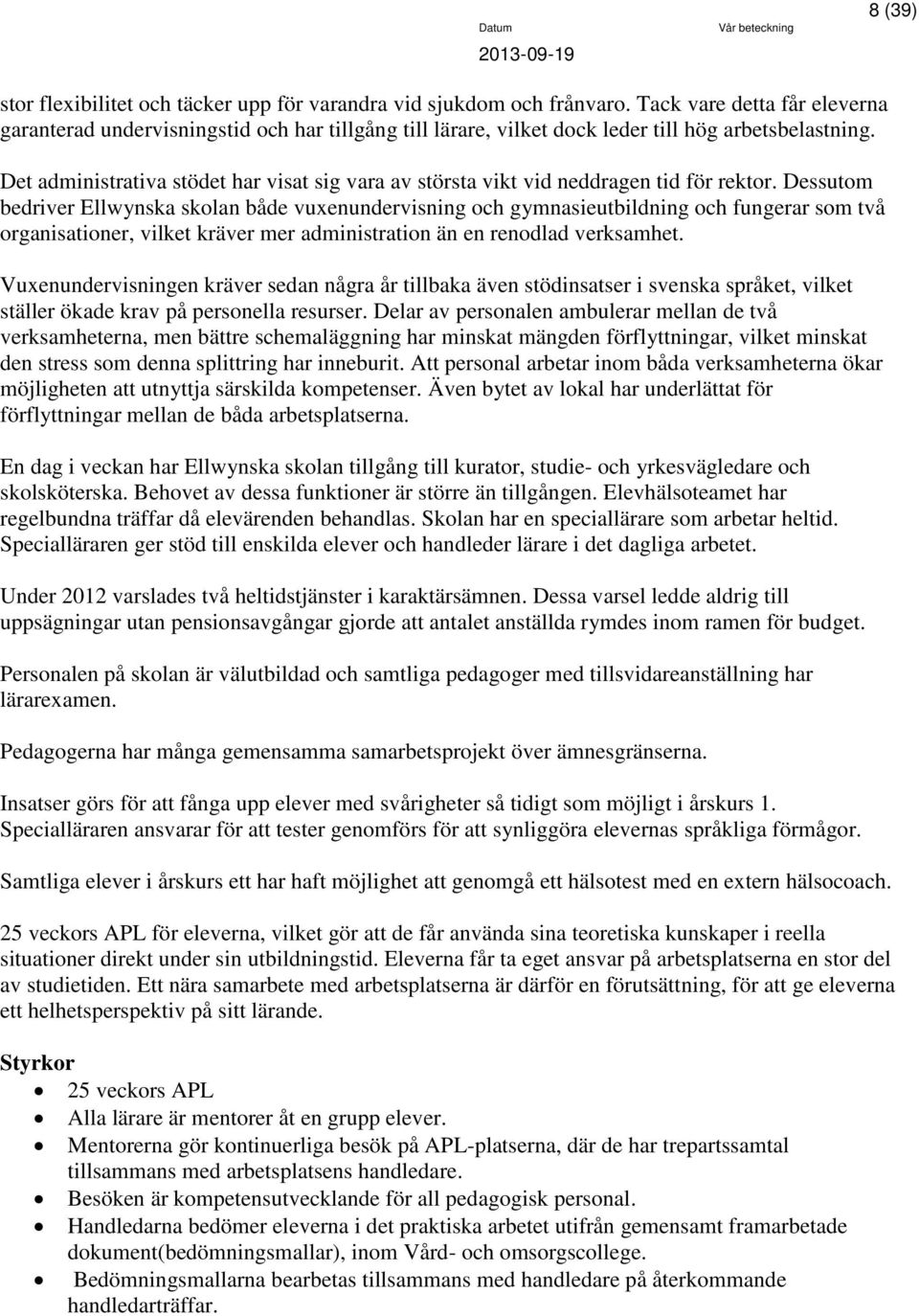 Det administrativa stödet har visat sig vara av största vikt vid neddragen tid för rektor.