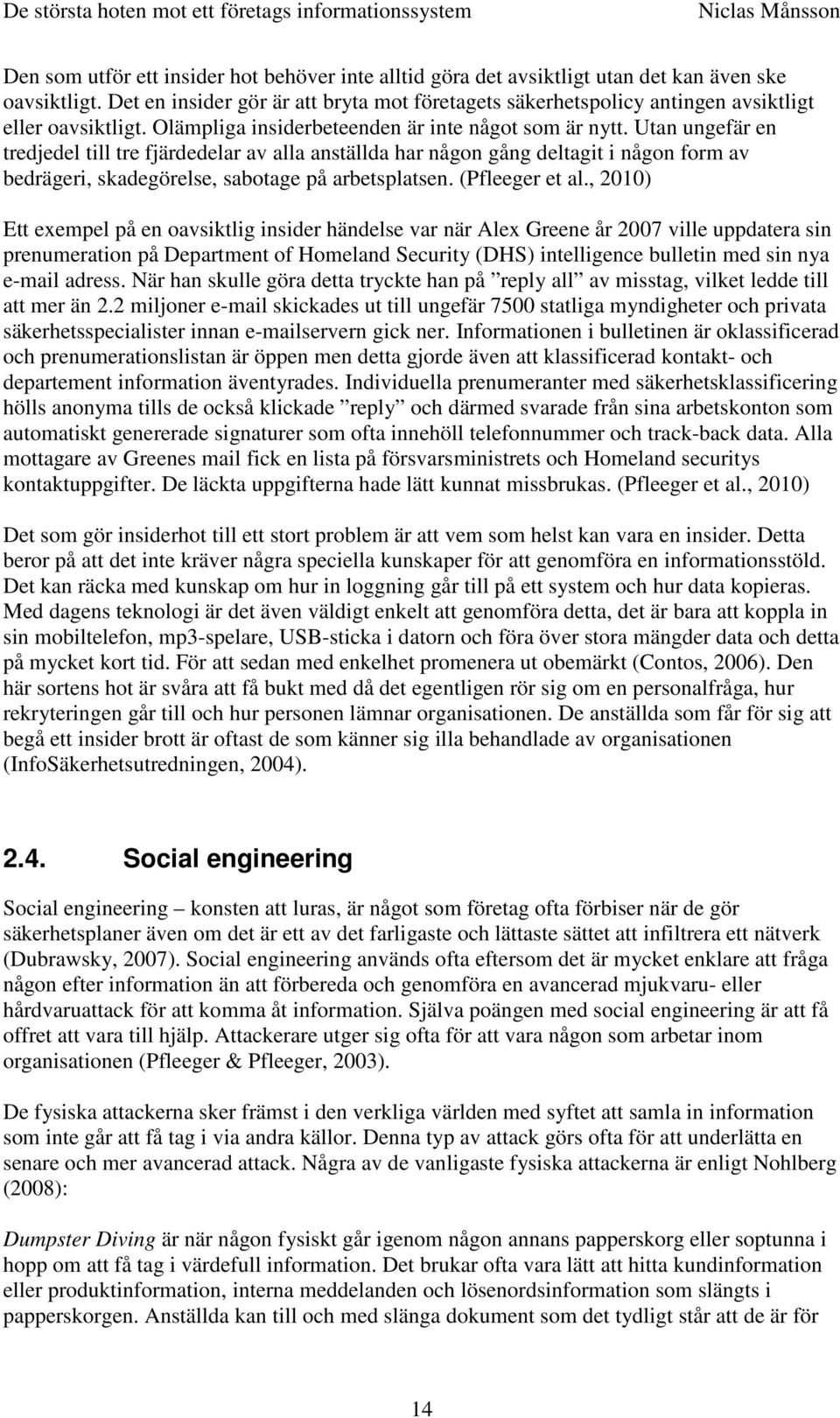 Utan ungefär en tredjedel till tre fjärdedelar av alla anställda har någon gång deltagit i någon form av bedrägeri, skadegörelse, sabotage på arbetsplatsen. (Pfleeger et al.