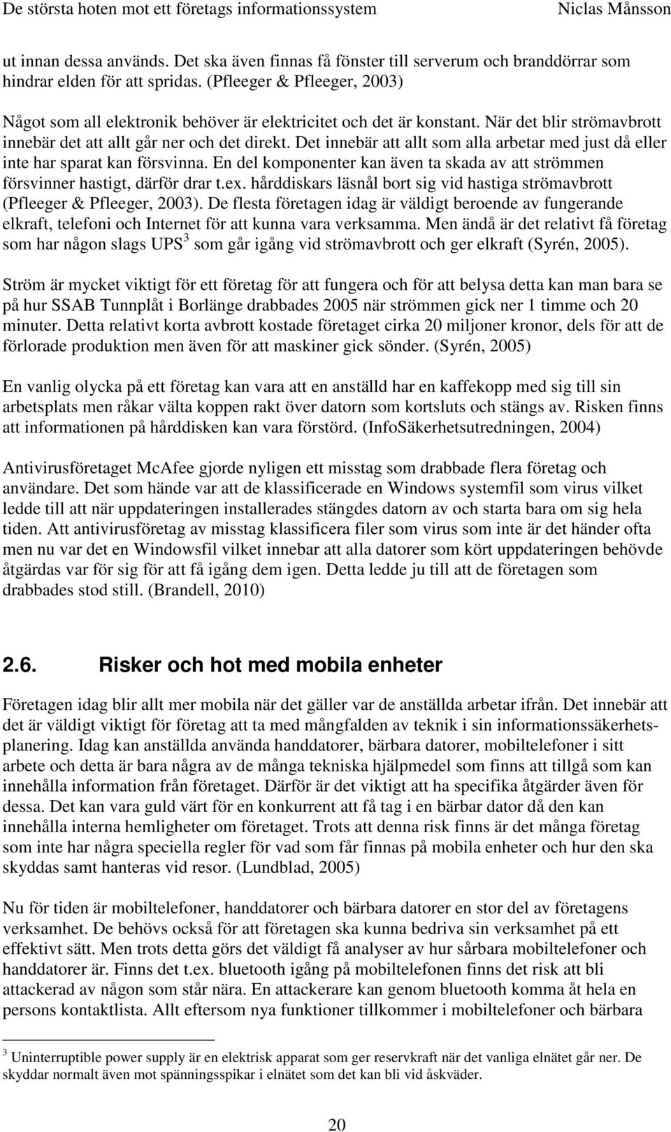 Det innebär att allt som alla arbetar med just då eller inte har sparat kan försvinna. En del komponenter kan även ta skada av att strömmen försvinner hastigt, därför drar t.ex.