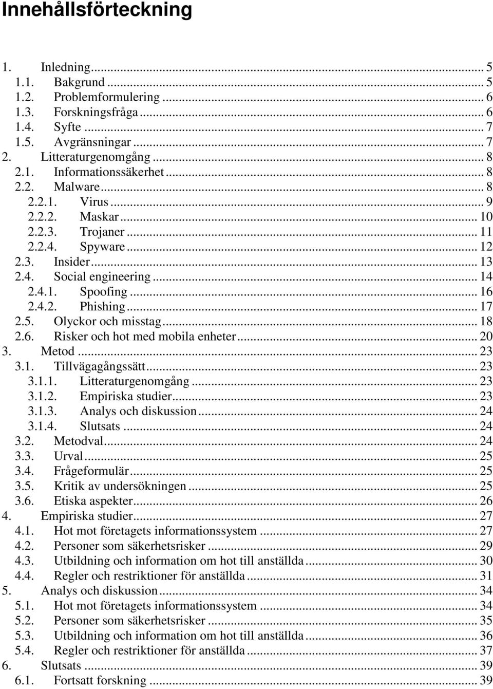 5. Olyckor och misstag... 18 2.6. Risker och hot med mobila enheter... 20 3. Metod... 23 3.1. Tillvägagångssätt... 23 3.1.1. Litteraturgenomgång... 23 3.1.2. Empiriska studier... 23 3.1.3. Analys och diskussion.