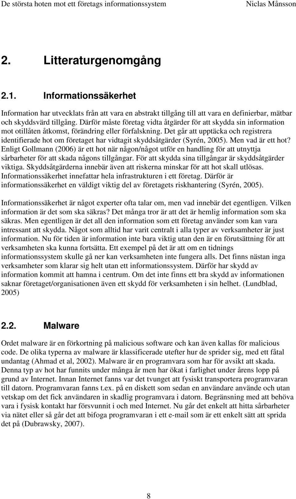 Det går att upptäcka och registrera identifierade hot om företaget har vidtagit skyddsåtgärder (Syrén, 2005). Men vad är ett hot?