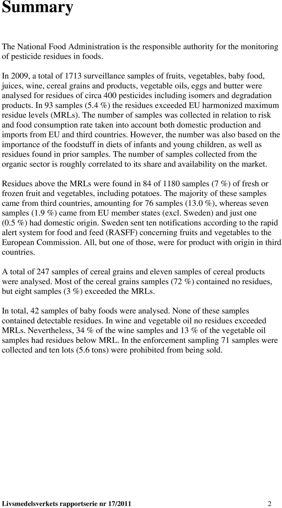 pesticides including isomers and degradation products. In 93 samples (5.4 %) the residues exceeded EU harmonized maximum residue levels (MRLs).