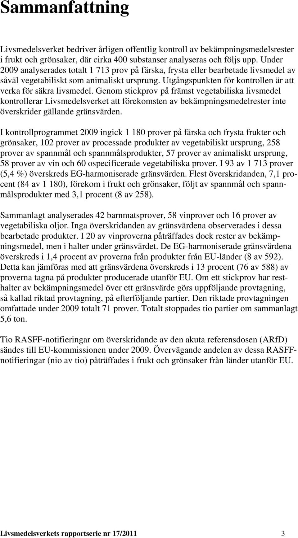 Genom stickprov på främst vegetabiliska livsmedel kontrollerar Livsmedelsverket att förekomsten av bekämpningsmedelrester inte överskrider gällande gränsvärden.