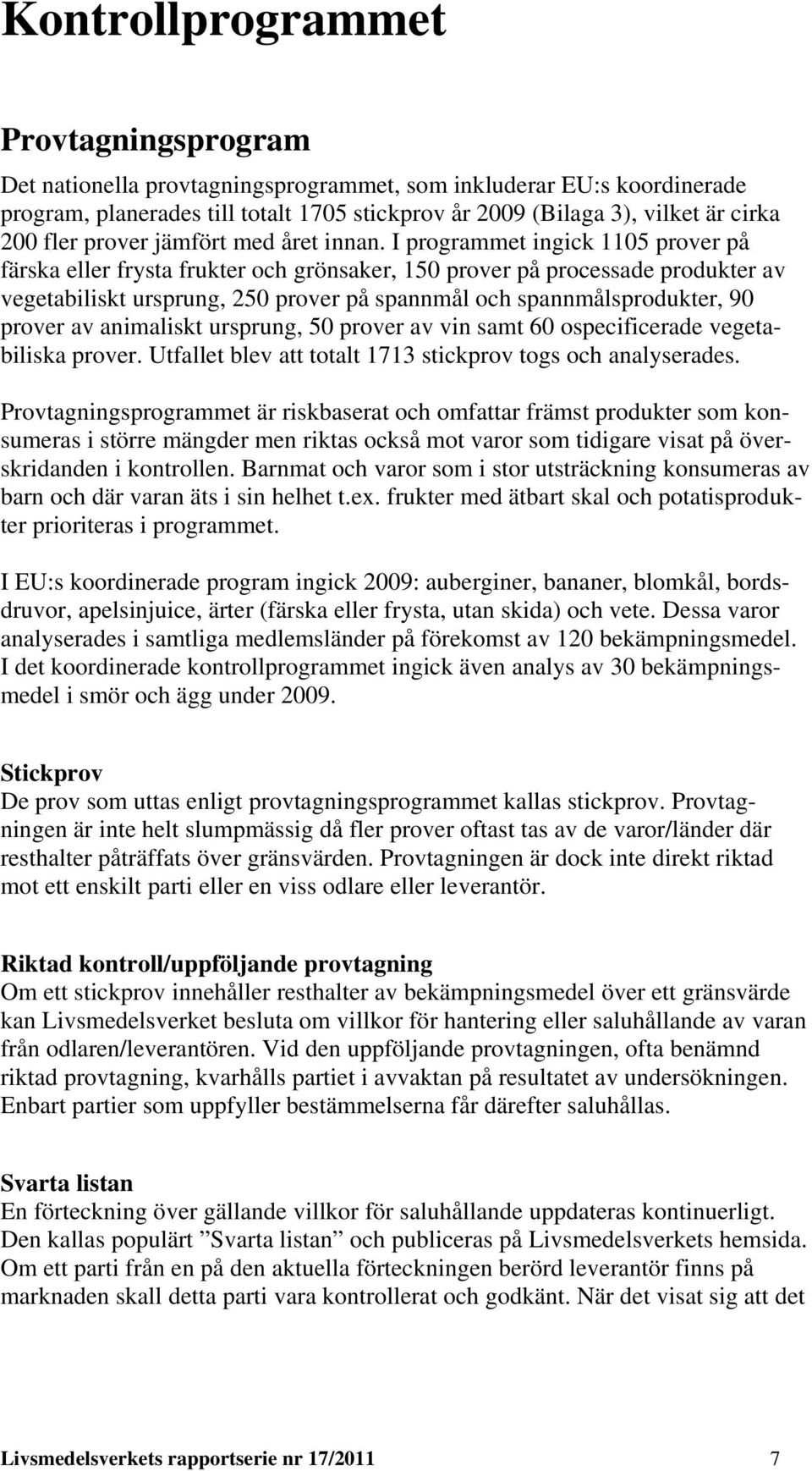 I programmet ingick 1105 prover på färska eller frysta frukter och grönsaker, 150 prover på processade produkter av vegetabiliskt ursprung, 250 prover på spannmål och spannmålsprodukter, 90 prover av