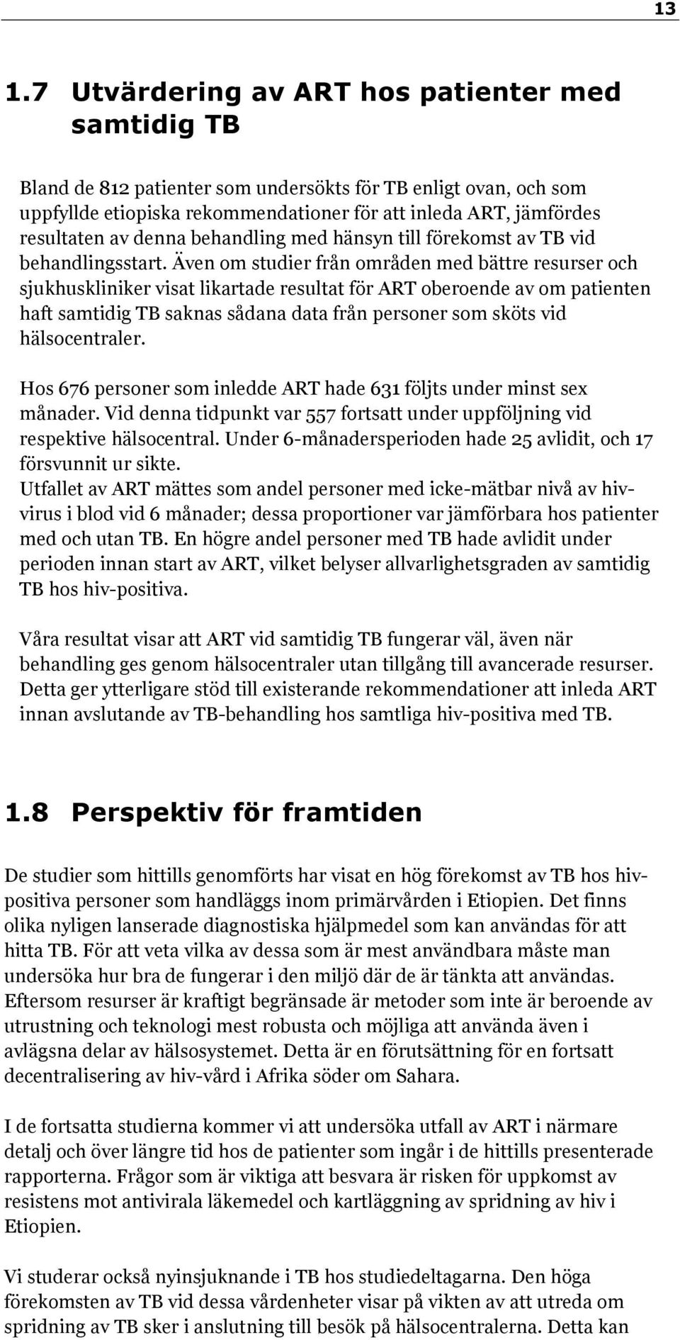 Även om studier från områden med bättre resurser och sjukhuskliniker visat likartade resultat för ART oberoende av om patienten haft samtidig TB saknas sådana data från personer som sköts vid