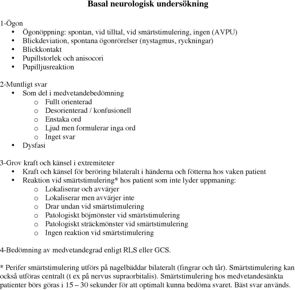 3-Grov kraft och känsel i extremiteter Kraft och känsel för beröring bilateralt i händerna och fötterna hos vaken patient Reaktion vid smärtstimulering* hos patient som inte lyder uppmaning: o