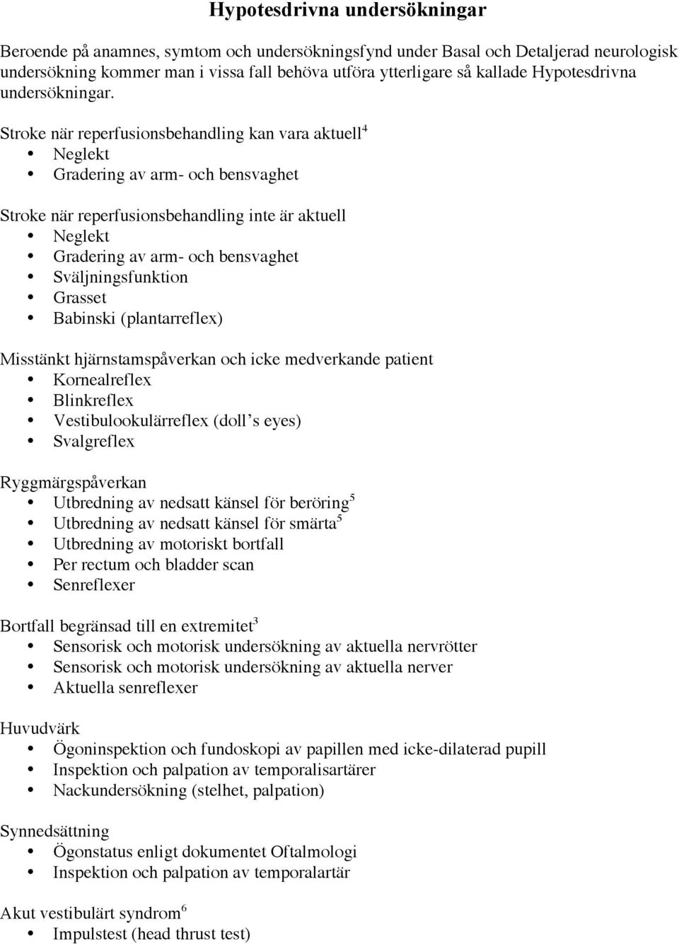 Stroke när reperfusionsbehandling kan vara aktuell 4 Neglekt Gradering av arm- och bensvaghet Stroke när reperfusionsbehandling inte är aktuell Neglekt Gradering av arm- och bensvaghet