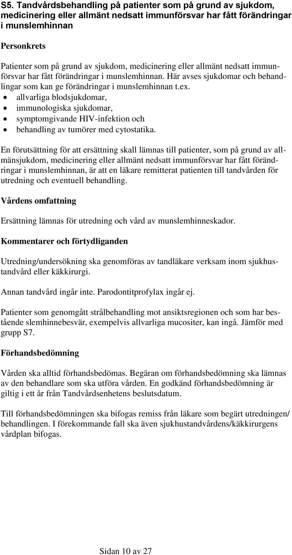 allvarliga blodsjukdomar, immunologiska sjukdomar, symptomgivande HIV-infektion och behandling av tumörer med cytostatika.