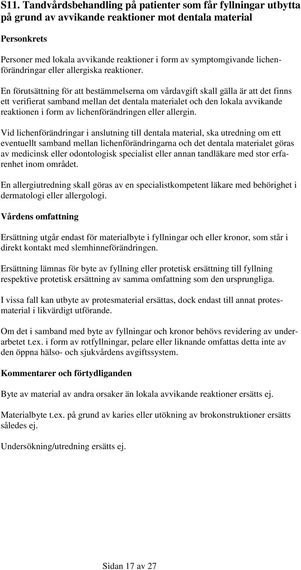 En förutsättning för att bestämmelserna om vårdavgift skall gälla är att det finns ett verifierat samband mellan det dentala materialet och den lokala avvikande reaktionen i form av