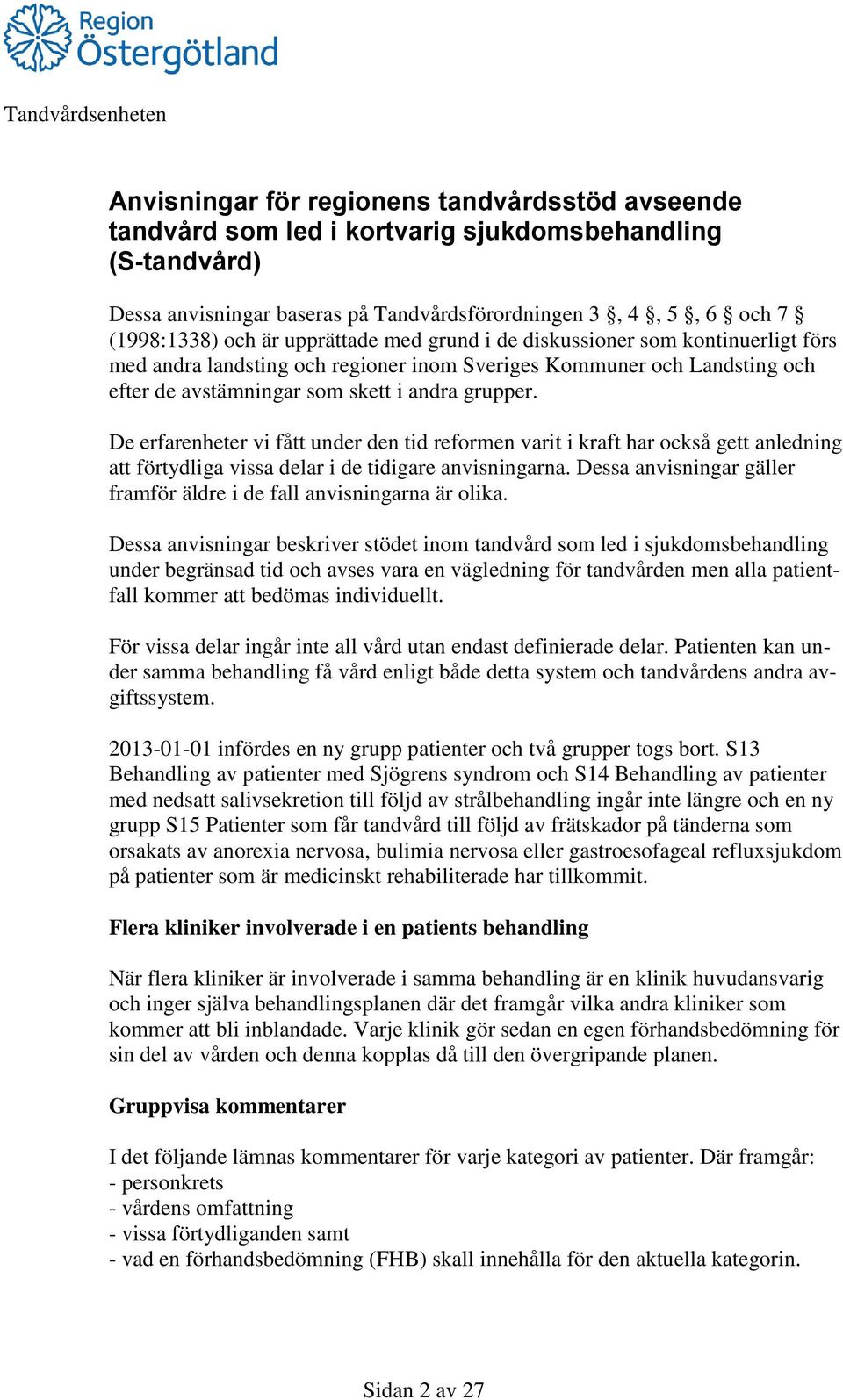 grupper. De erfarenheter vi fått under den tid reformen varit i kraft har också gett anledning att förtydliga vissa delar i de tidigare anvisningarna.