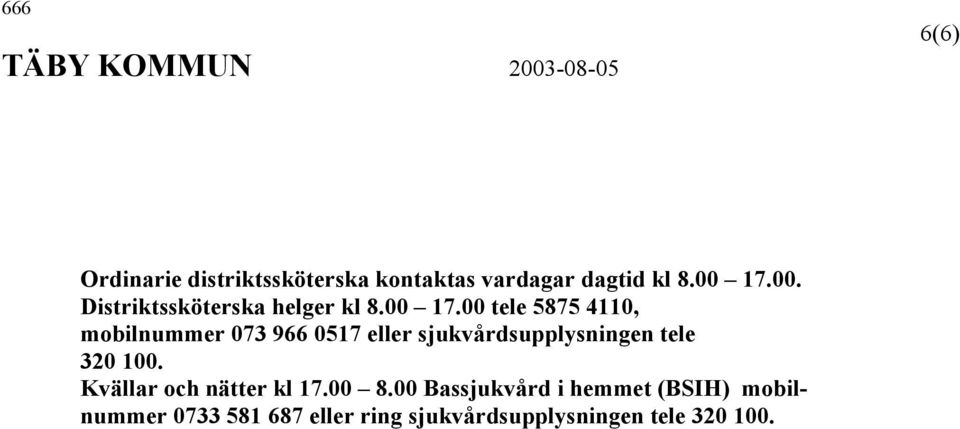 00 tele 5875 4110, mobilnummer 073 966 0517 eller sjukvårdsupplysningen tele 320