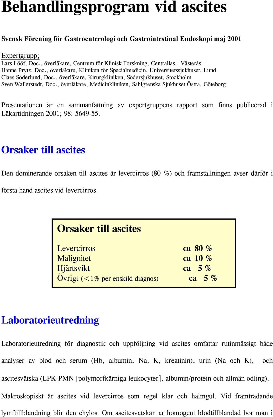 , överläkare, Medicinkliniken, Sahlgrenska Sjukhuset Östra, Göteborg Presentationen är en sammanfattning av expertgruppens rapport som finns publicerad i Läkartidningen 2001; 98: 5649-55.