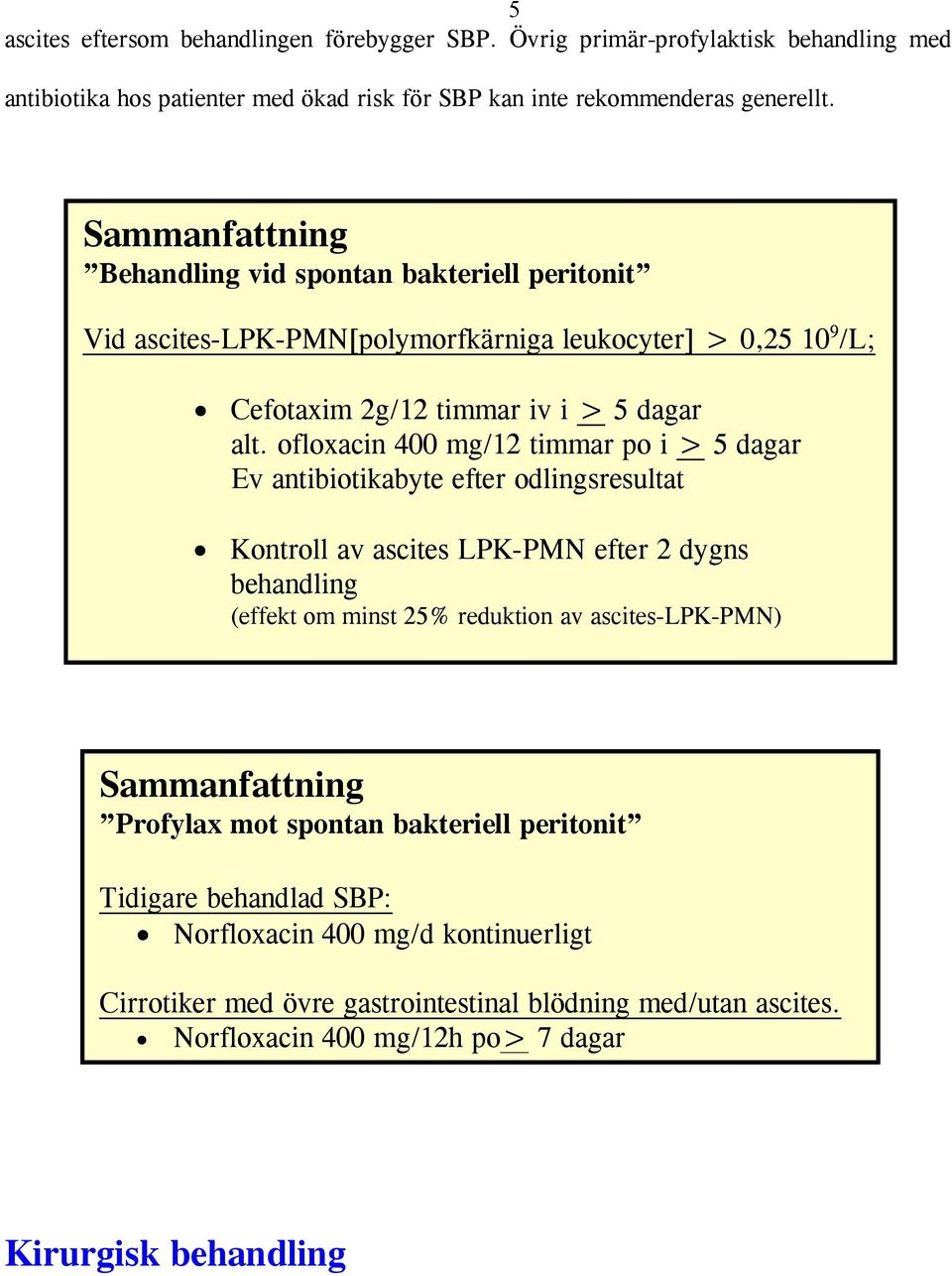 ofloxacin 400 mg/12 timmar po i > 5 dagar Ev antibiotikabyte efter odlingsresultat Kontroll av ascites LPK-PMN efter 2 dygns behandling (effekt om minst 25% reduktion av ascites-lpk-pmn)