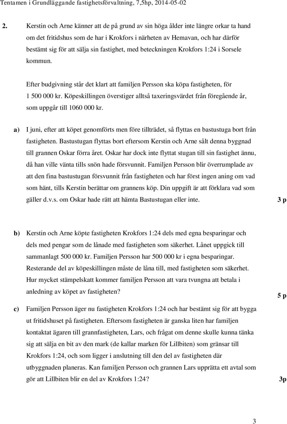 Köpeskillingen överstiger alltså taxeringsvärdet från föregående år, som uppgår till 1060 000 kr.