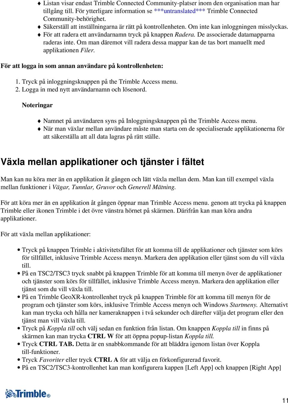 Om man däremot vill radera dessa mappar kan de tas bort manuellt med applikationen Filer. För att logga in som annan användare på kontrollenheten: 1.