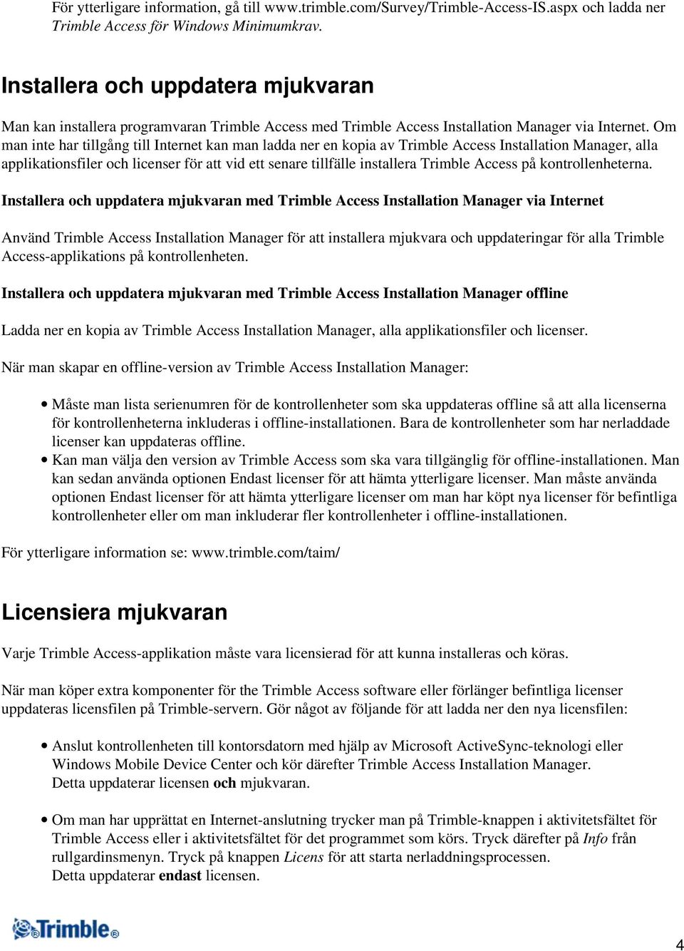 Om man inte har tillgång till Internet kan man ladda ner en kopia av Trimble Access Installation Manager, alla applikationsfiler och licenser för att vid ett senare tillfälle installera Trimble