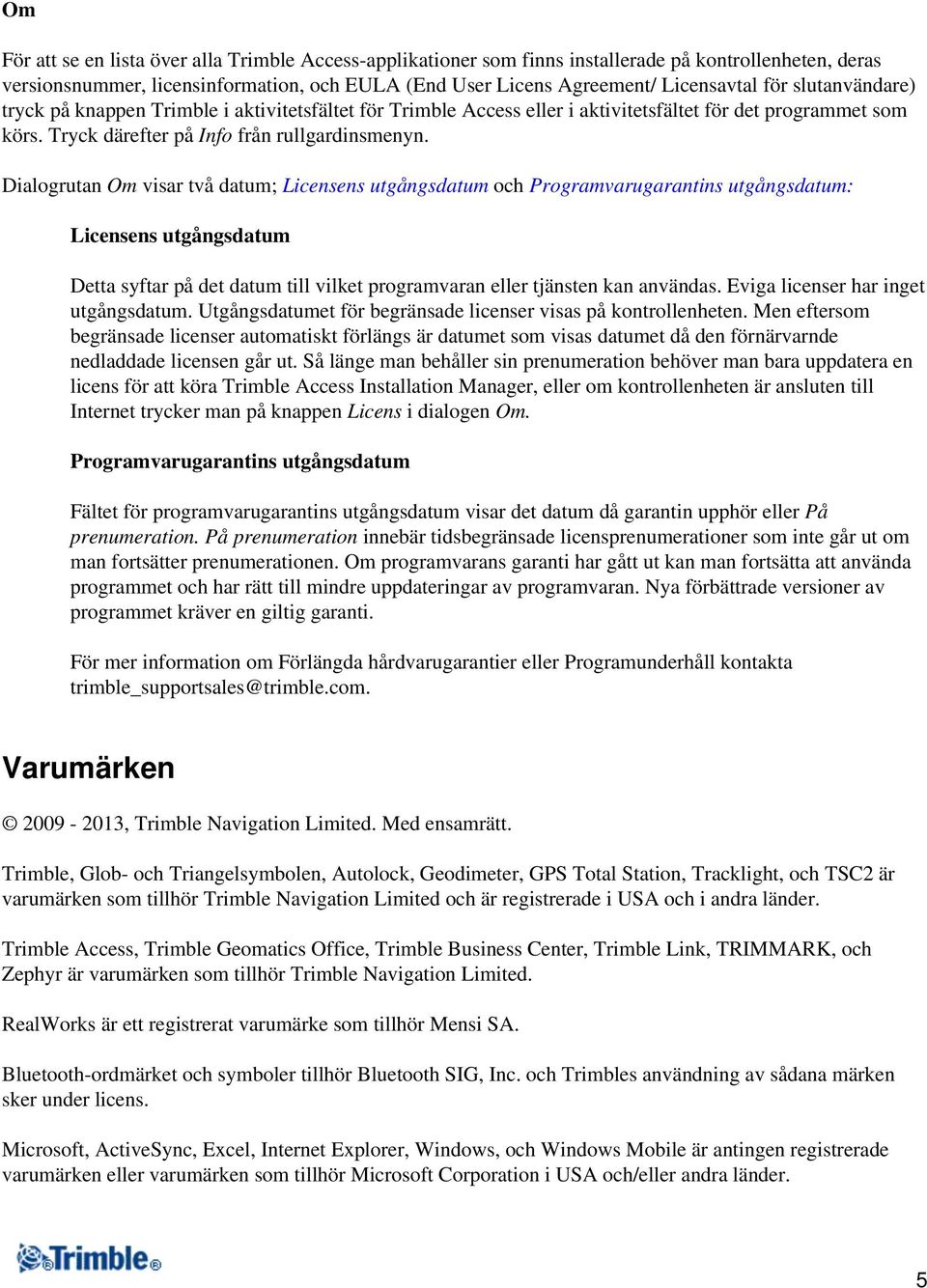 Dialogrutan Om visar två datum; Licensens utgångsdatum och Programvarugarantins utgångsdatum: Licensens utgångsdatum Detta syftar på det datum till vilket programvaran eller tjänsten kan användas.