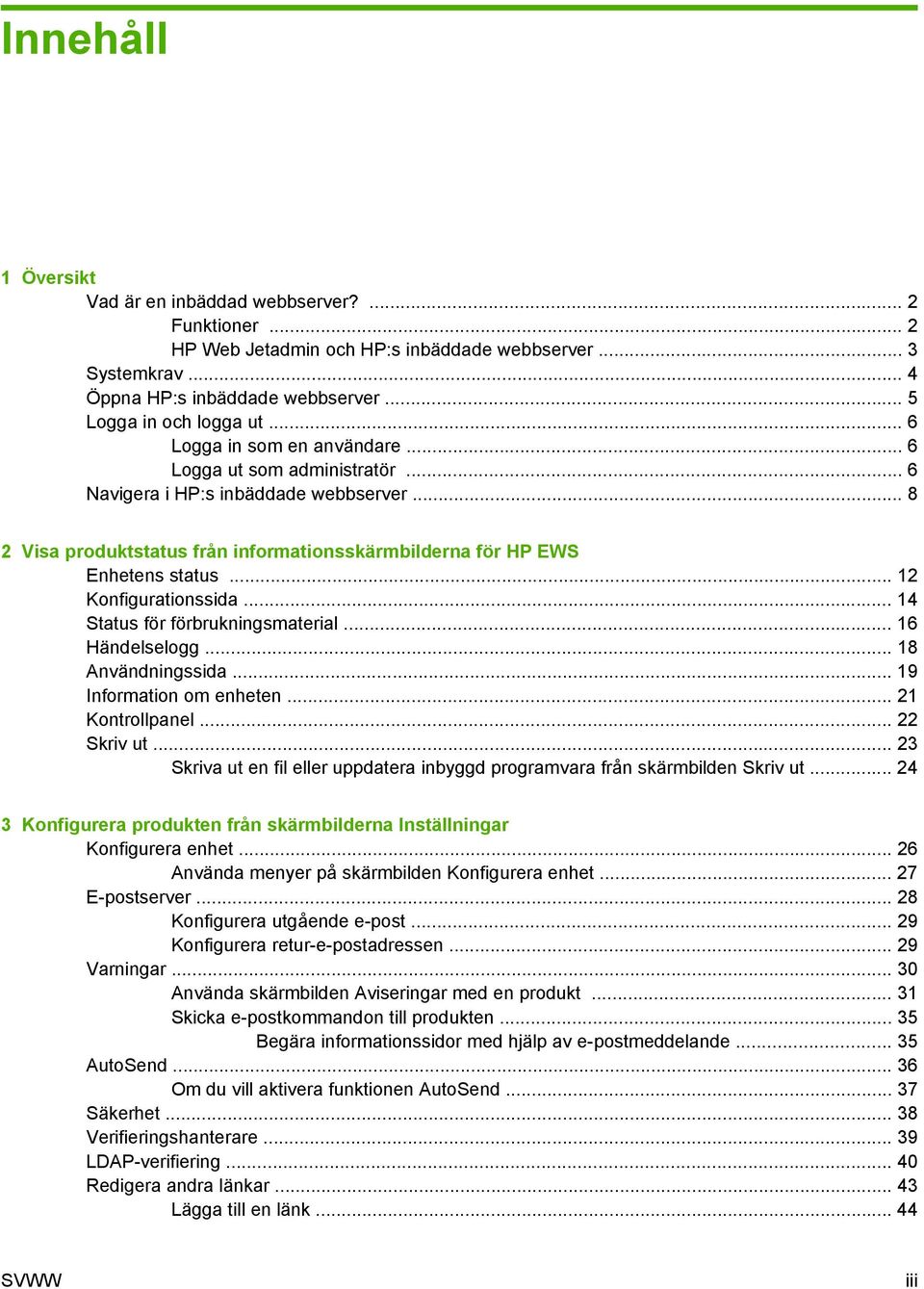 .. 12 Konfigurationssida... 14 Status för förbrukningsmaterial... 16 Händelselogg... 18 Användningssida... 19 Information om enheten... 21 Kontrollpanel... 22 Skriv ut.