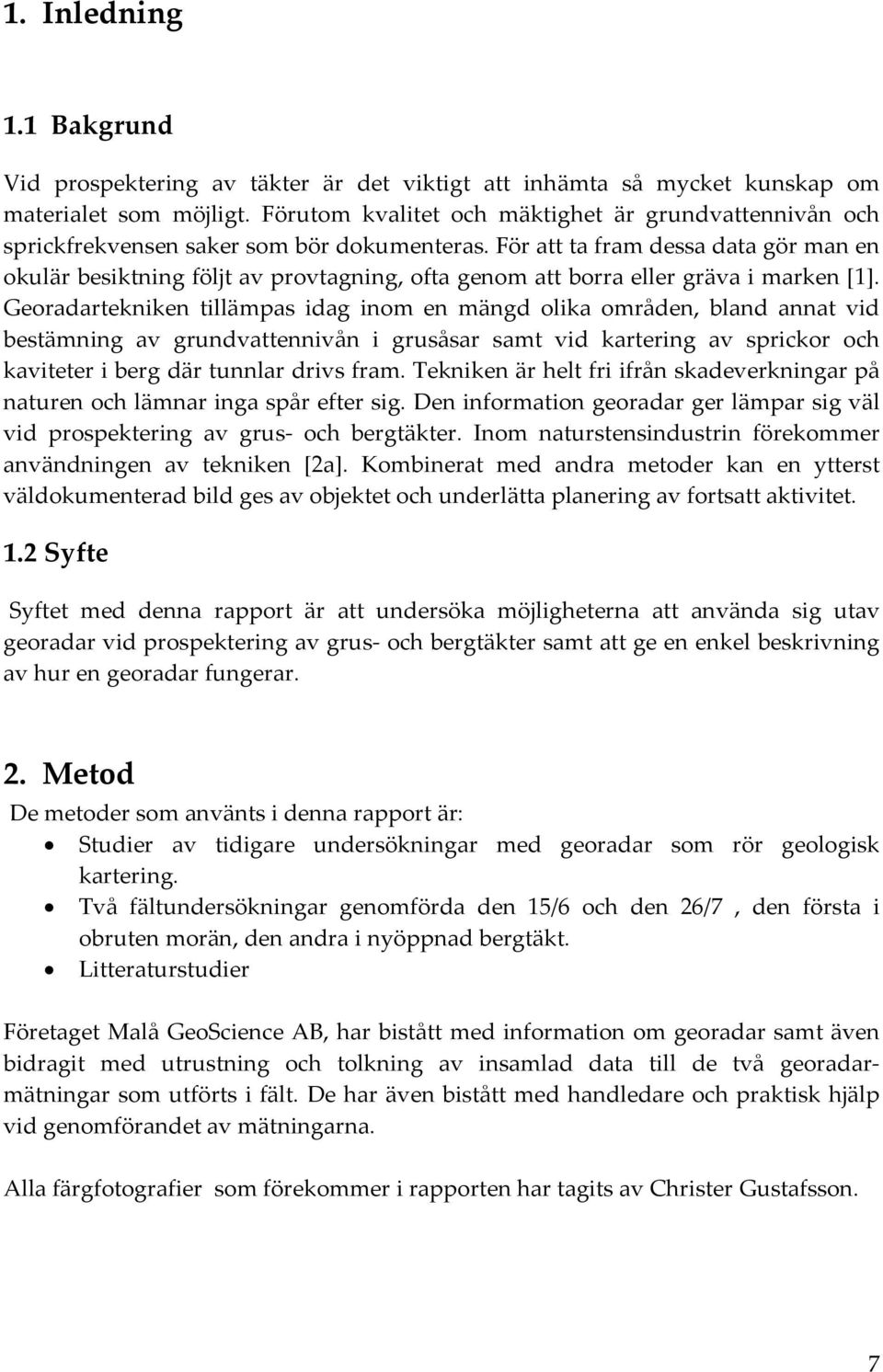 För att ta fram dessa data gör man en okulär besiktning följt av provtagning, ofta genom att borra eller gräva i marken [1].