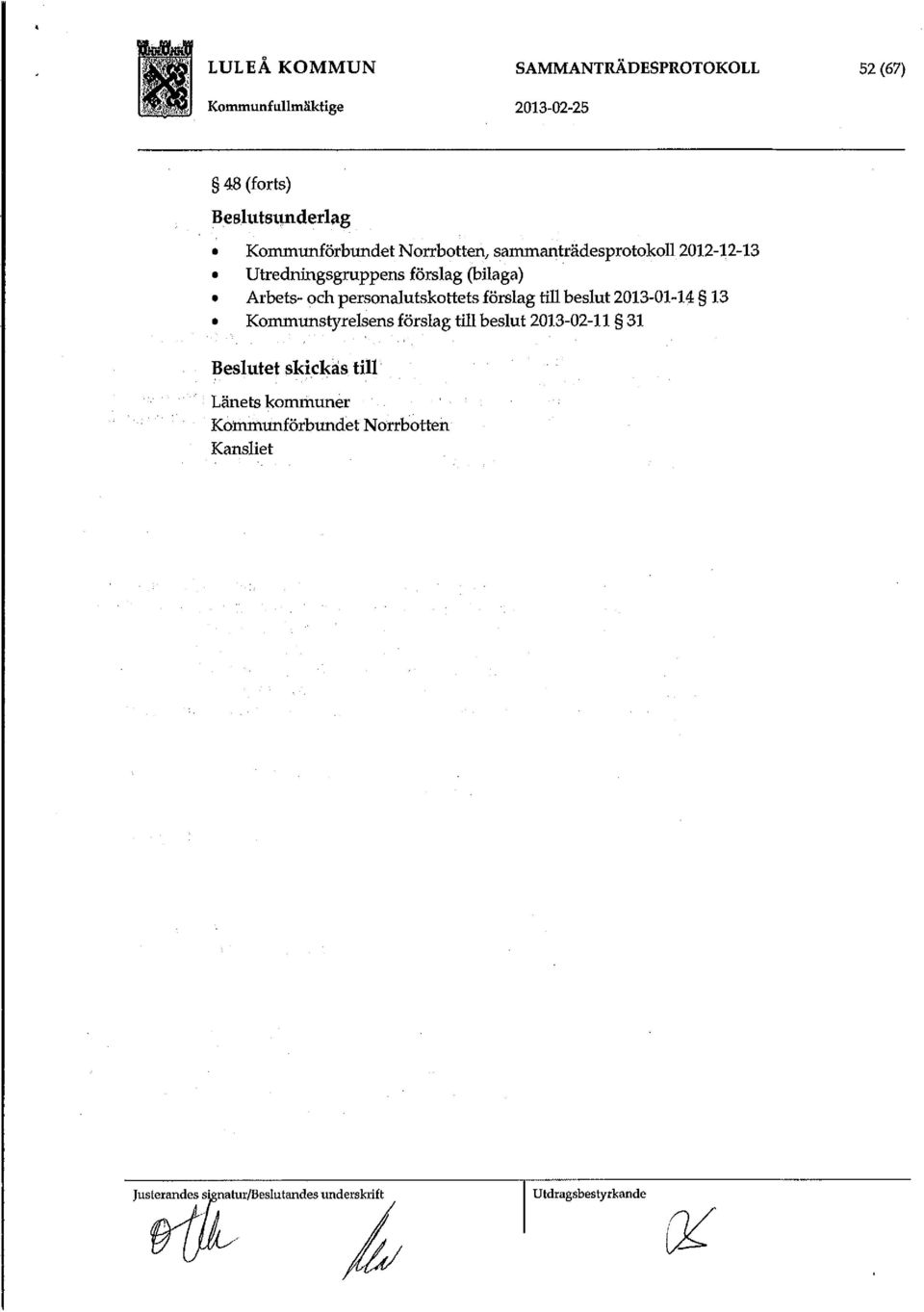 personalutskottets förslag till beslut 2013-O1-14 13 Kommunstyrelsens förslag till beslut 2013-02-11 31 Beslutet