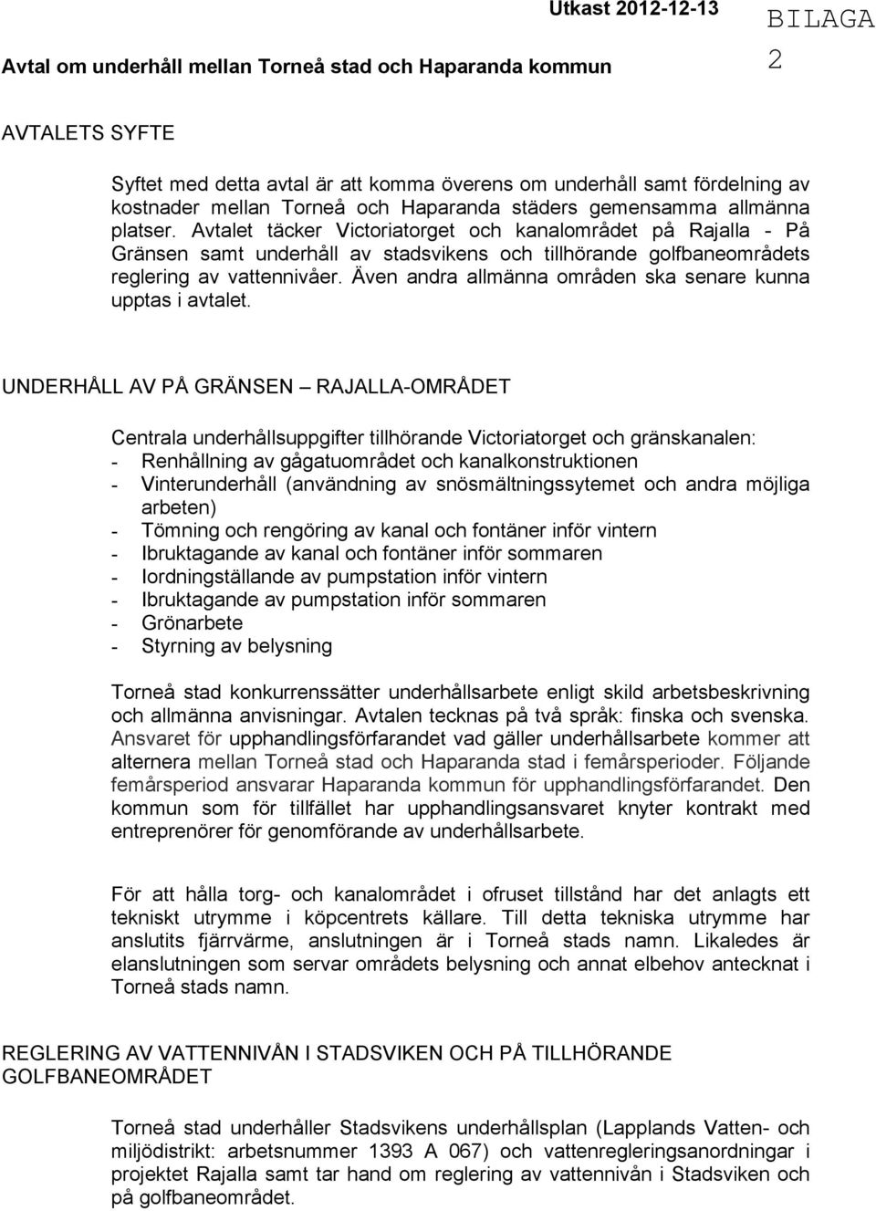 Avtalet täcker Victoriatorget och kanalområdet på Rajalla - På Gränsen samt underhåll av stadsvikens och tillhörande golfbaneområdets reglering av vattennivåer.